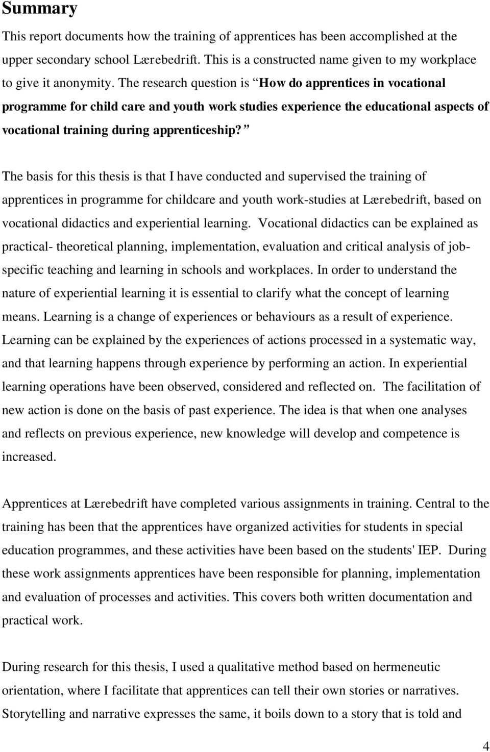 The basis for this thesis is that I have conducted and supervised the training of apprentices in programme for childcare and youth work-studies at Lærebedrift, based on vocational didactics and