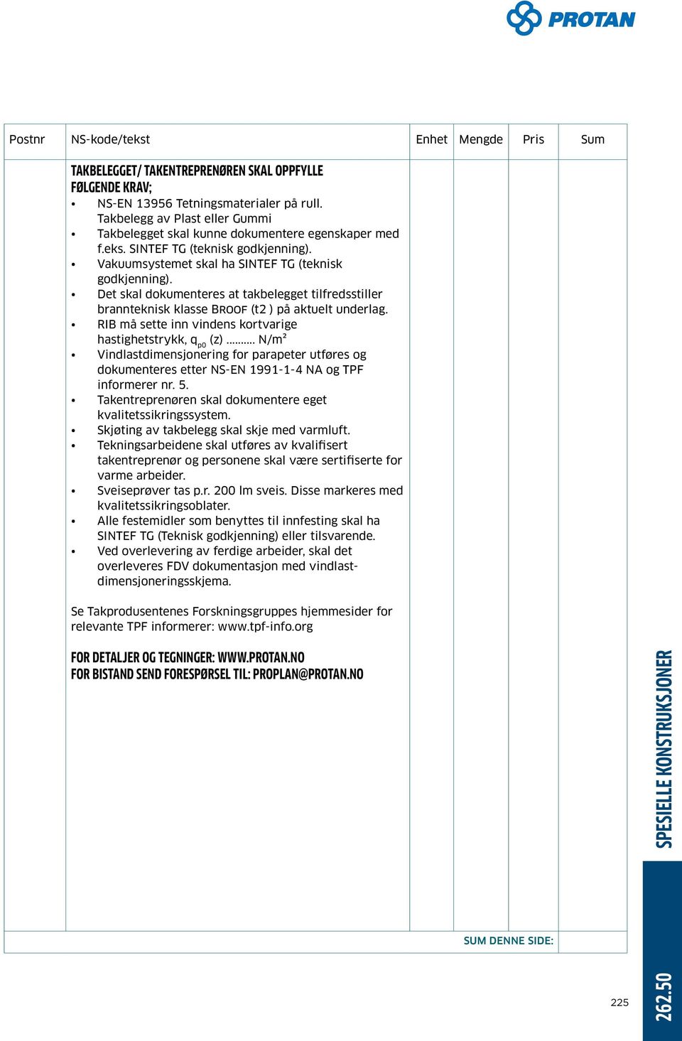 RIB å sette inn vindens kortvarige hastighetstrykk, q p0 (z)... N/² Vindlastdiensjonering for parapeter utføres og dokuenteres etter NS-EN 1991-1-4 NA og TPF inforerer nr. 5.