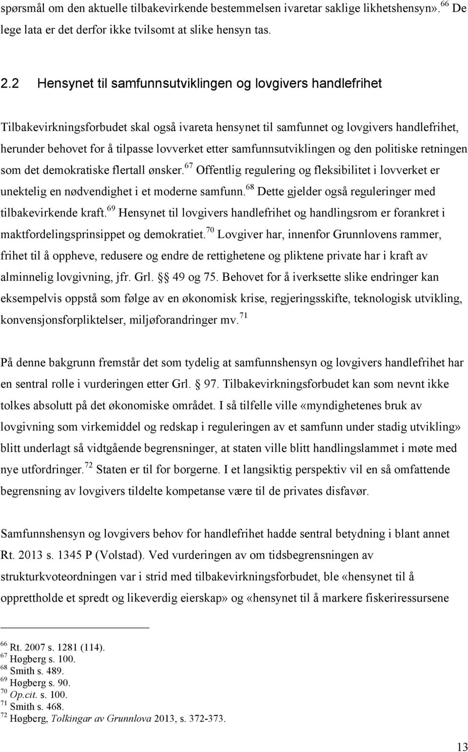 etter samfunnsutviklingen og den politiske retningen som det demokratiske flertall ønsker. 67 Offentlig regulering og fleksibilitet i lovverket er unektelig en nødvendighet i et moderne samfunn.