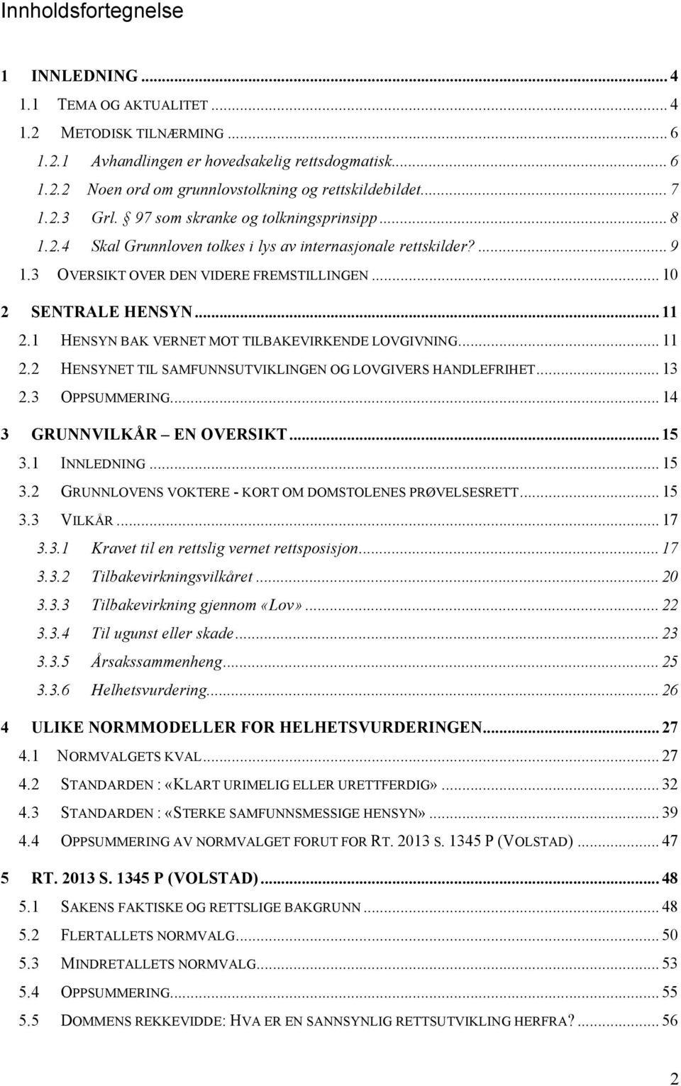 .. 11 2.1 HENSYN BAK VERNET MOT TILBAKEVIRKENDE LOVGIVNING... 11 2.2 HENSYNET TIL SAMFUNNSUTVIKLINGEN OG LOVGIVERS HANDLEFRIHET... 13 2.3 OPPSUMMERING... 14 3 GRUNNVILKÅR EN OVERSIKT... 15 3.