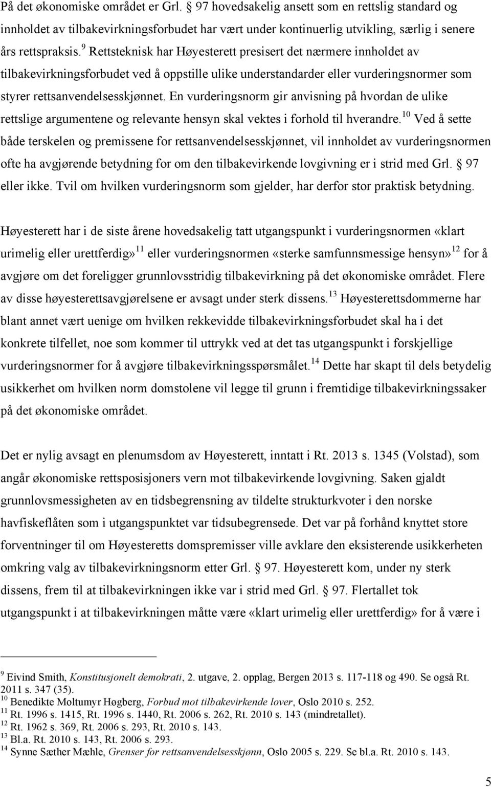 En vurderingsnorm gir anvisning på hvordan de ulike rettslige argumentene og relevante hensyn skal vektes i forhold til hverandre.