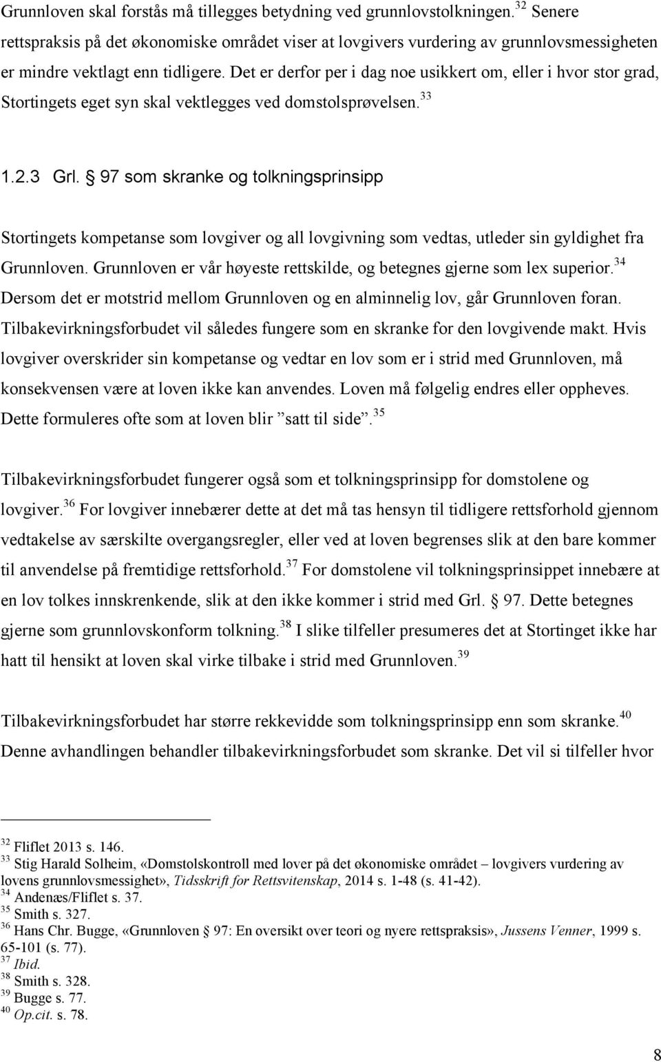 Det er derfor per i dag noe usikkert om, eller i hvor stor grad, Stortingets eget syn skal vektlegges ved domstolsprøvelsen. 33 1.2.3 Grl.