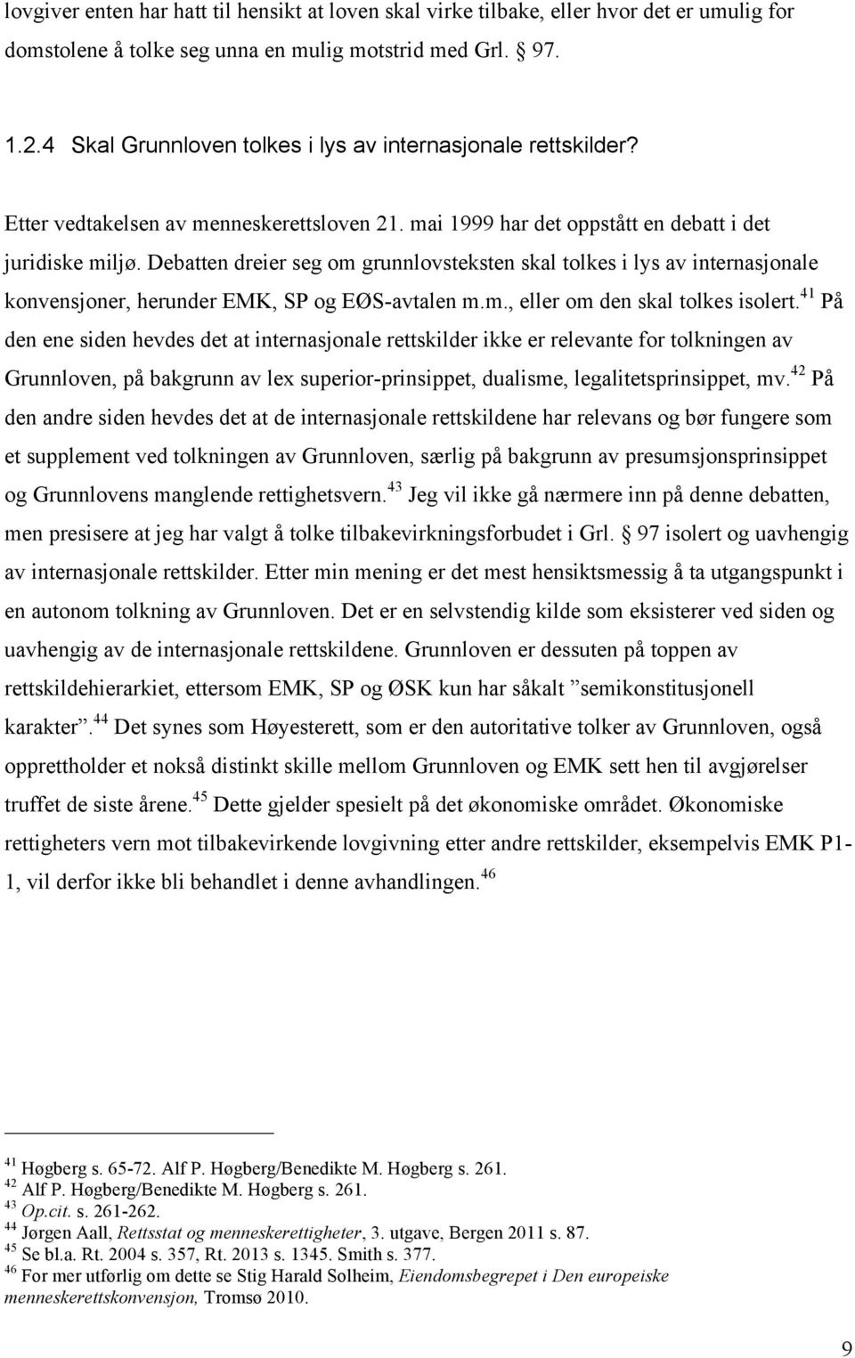 Debatten dreier seg om grunnlovsteksten skal tolkes i lys av internasjonale konvensjoner, herunder EMK, SP og EØS-avtalen m.m., eller om den skal tolkes isolert.