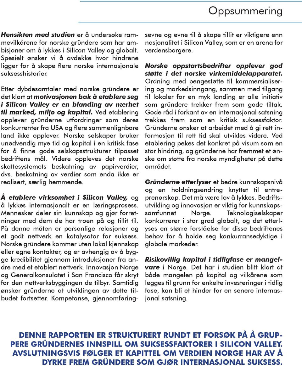 Etter dybdesamtaler med norske gründere er det klart at motivasjonen bak å etablere seg i Silicon Valley er en blanding av nærhet til marked, miljø og kapital.