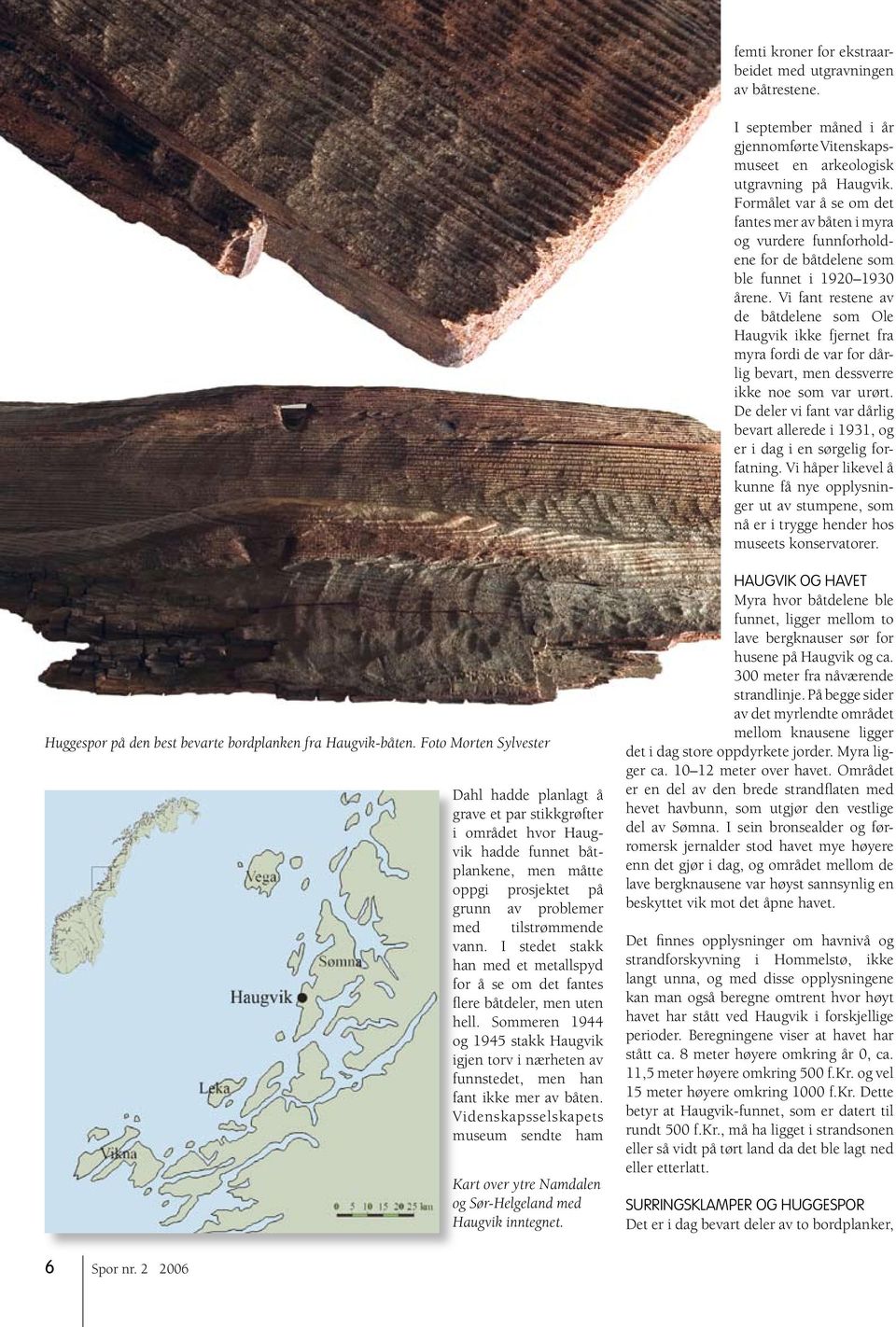 Vi fant restene av de båtdelene som Ole Haugvik ikke fjernet fra myra fordi de var for dårlig bevart, men dessverre ikke noe som var urørt.