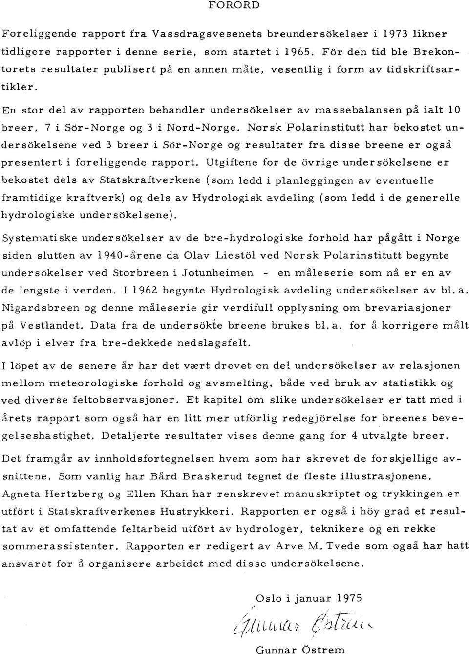 En stor del av rapporten behandler under sakeiser av mas sebalansen på ialt 10 breer, 7 i Sar-Norge og 3 i Nord-Norge.