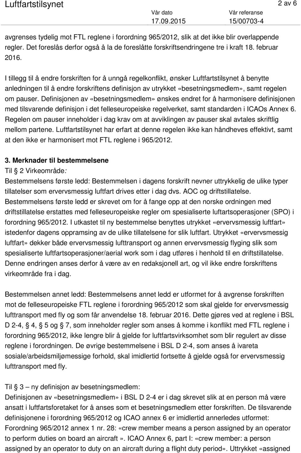 I tillegg til å endre forskriften for å unngå regelkonflikt, ønsker Luftfartstilsynet å benytte anledningen til å endre forskriftens definisjon av utrykket «besetningsmedlem», samt regelen om pauser.