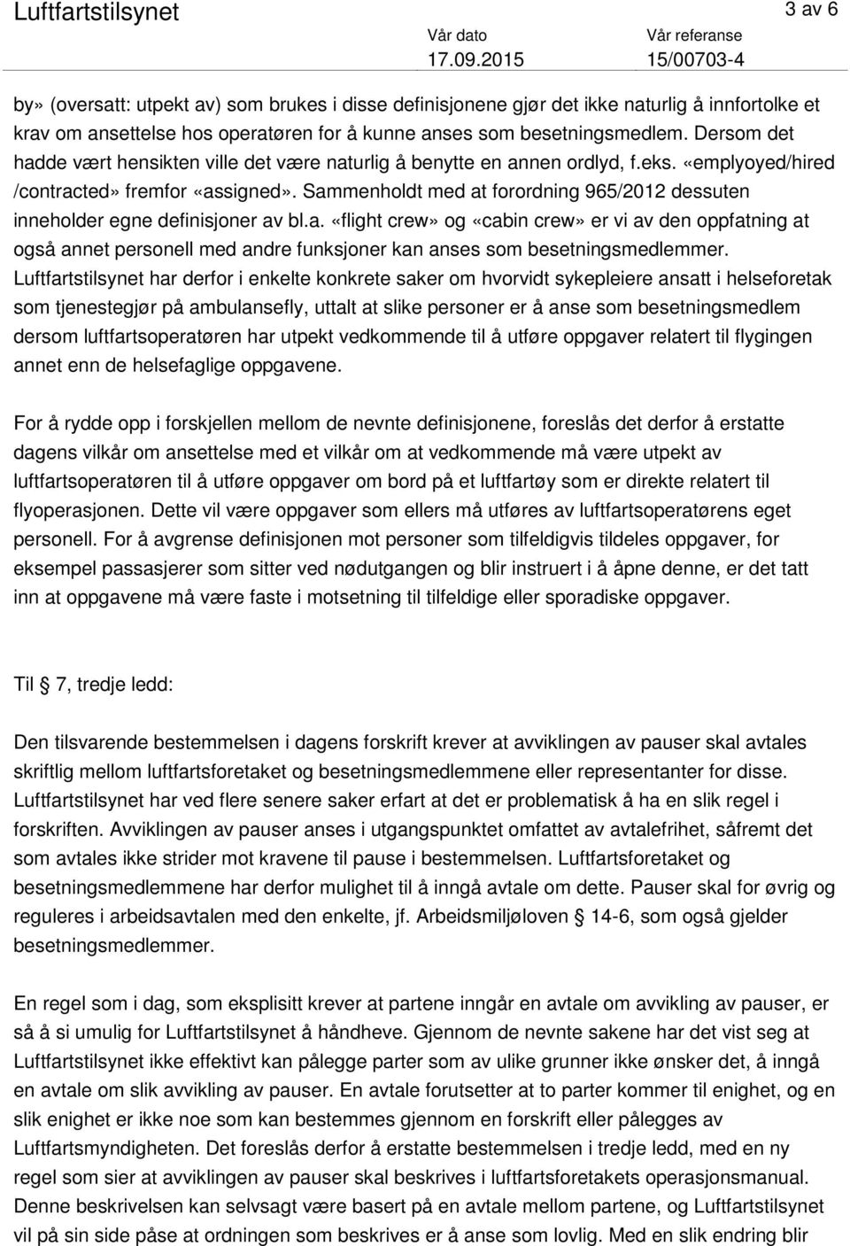 Sammenholdt med at forordning 965/2012 dessuten inneholder egne definisjoner av bl.a. «flight crew» og «cabin crew» er vi av den oppfatning at også annet personell med andre funksjoner kan anses som besetningsmedlemmer.