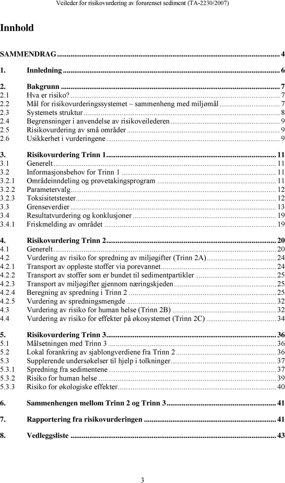 .. 11 3.2.1 Områdeinndeling og prøvetakingsprogram... 11 3.2.2 Parametervalg... 12 3.2.3 Toksisitetstester... 12 3.3 Grenseverdier... 13 3.4 Resultatvurdering og konklusjoner... 19 3.4.1 Friskmelding av området.