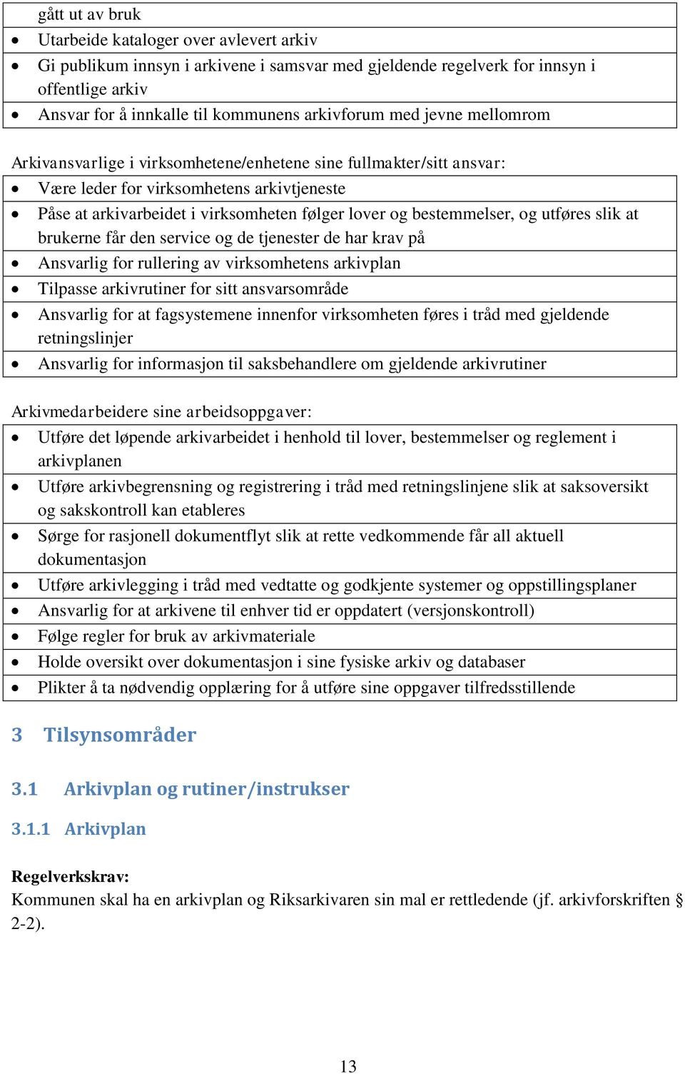 og utføres slik at brukerne får den service og de tjenester de har krav på Ansvarlig for rullering av virksomhetens arkivplan Tilpasse arkivrutiner for sitt ansvarsområde Ansvarlig for at