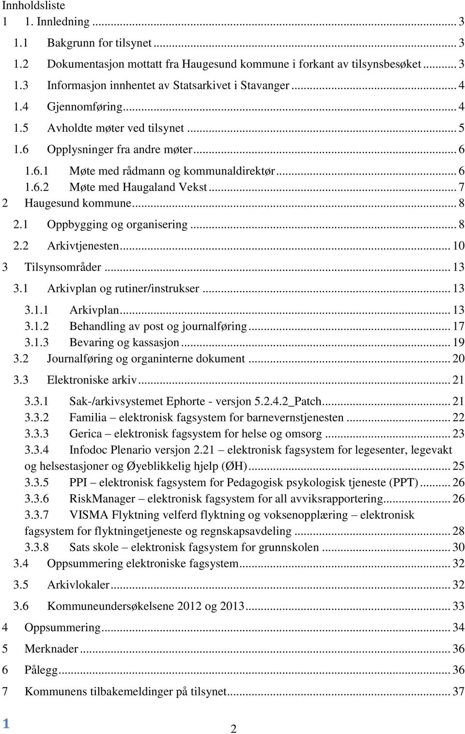 .. 7 2 Haugesund kommune... 8 2.1 Oppbygging og organisering... 8 2.2 Arkivtjenesten... 10 3 Tilsynsområder... 13 3.1 Arkivplan og rutiner/instrukser... 13 3.1.1 Arkivplan... 13 3.1.2 Behandling av post og journalføring.