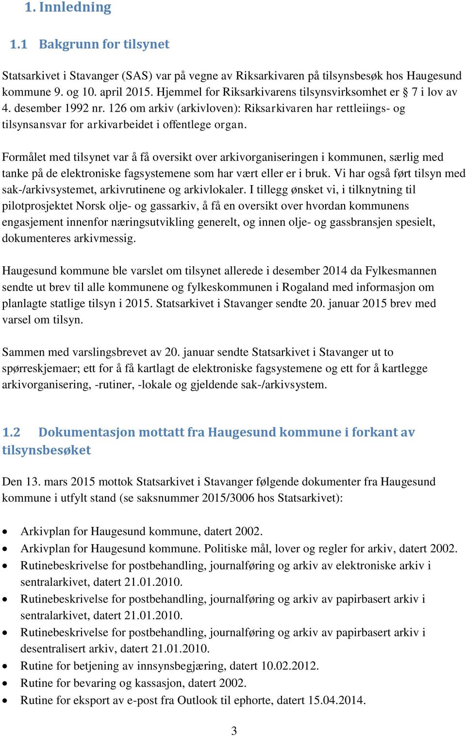 Formålet med tilsynet var å få oversikt over arkivorganiseringen i kommunen, særlig med tanke på de elektroniske fagsystemene som har vært eller er i bruk.