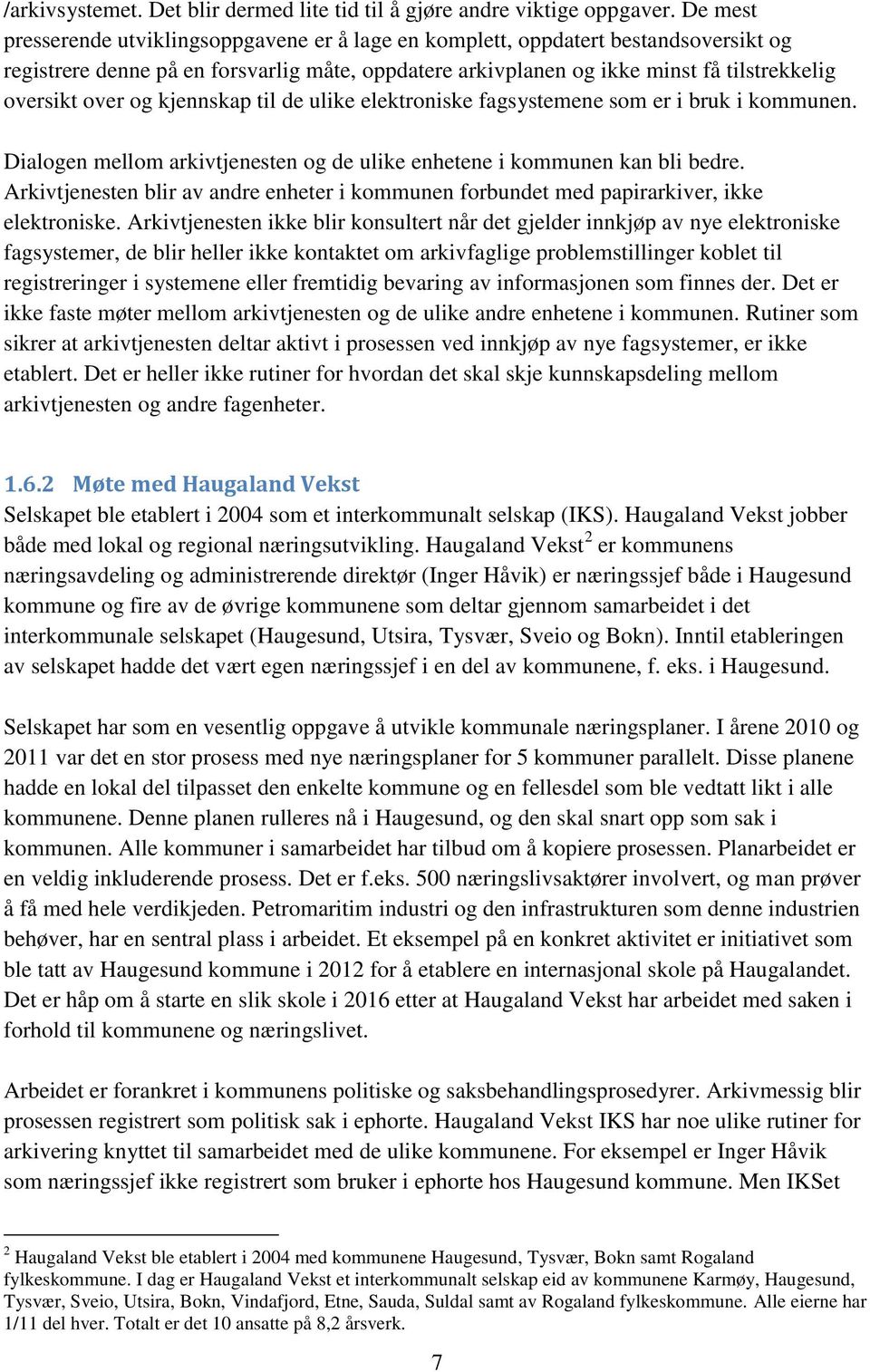 og kjennskap til de ulike elektroniske fagsystemene som er i bruk i kommunen. Dialogen mellom arkivtjenesten og de ulike enhetene i kommunen kan bli bedre.