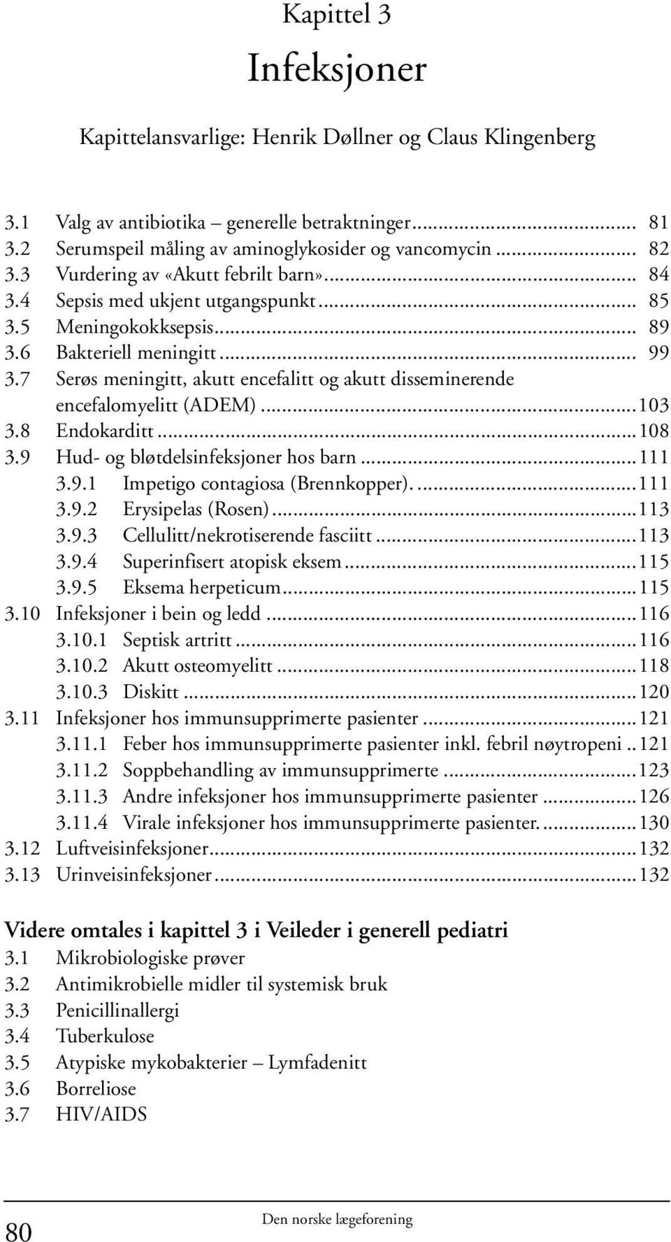 7 Serøs meningitt, akutt encefalitt og akutt disseminerende encefalomyelitt (ADEM)...103 3.8 Endokarditt...108 3.9 Hud- og bløtdelsinfeksjoner hos barn...111 3.9.1 Impetigo contagiosa (Brennkopper).