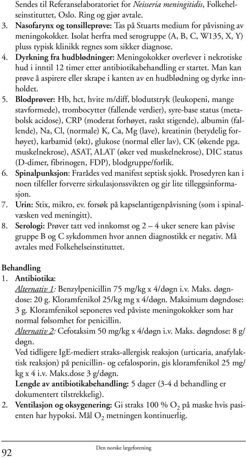 Dyrkning fra hudblødninger: Meningokokker overlever i nekrotiske hud i inntil 12 timer etter antibiotikabehandling er startet.