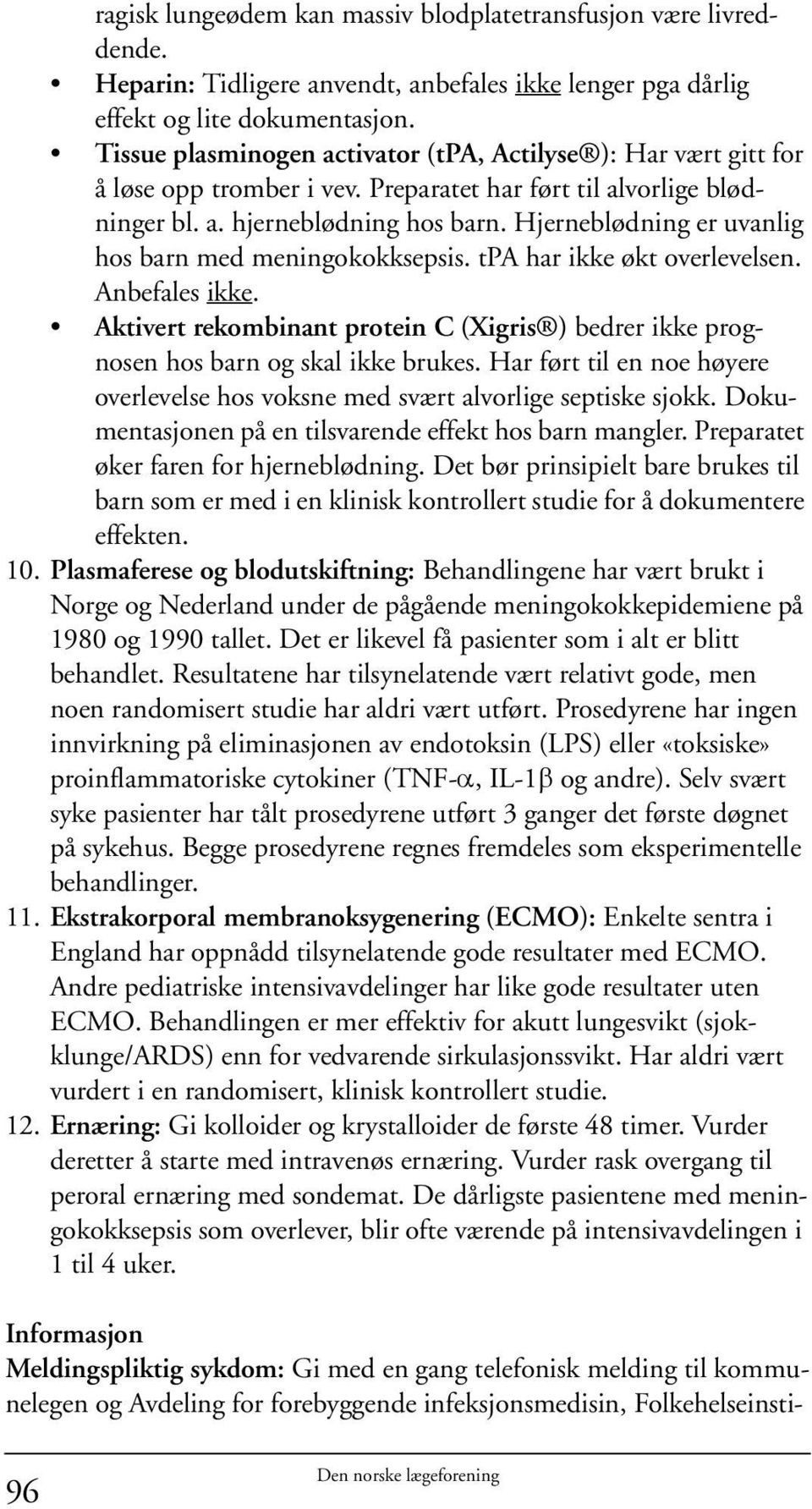 Hjerneblødning er uvanlig hos barn med meningokokksepsis. tpa har ikke økt overlevelsen. Anbefales ikke. Aktivert rekombinant protein C (Xigris ) bedrer ikke prognosen hos barn og skal ikke brukes.