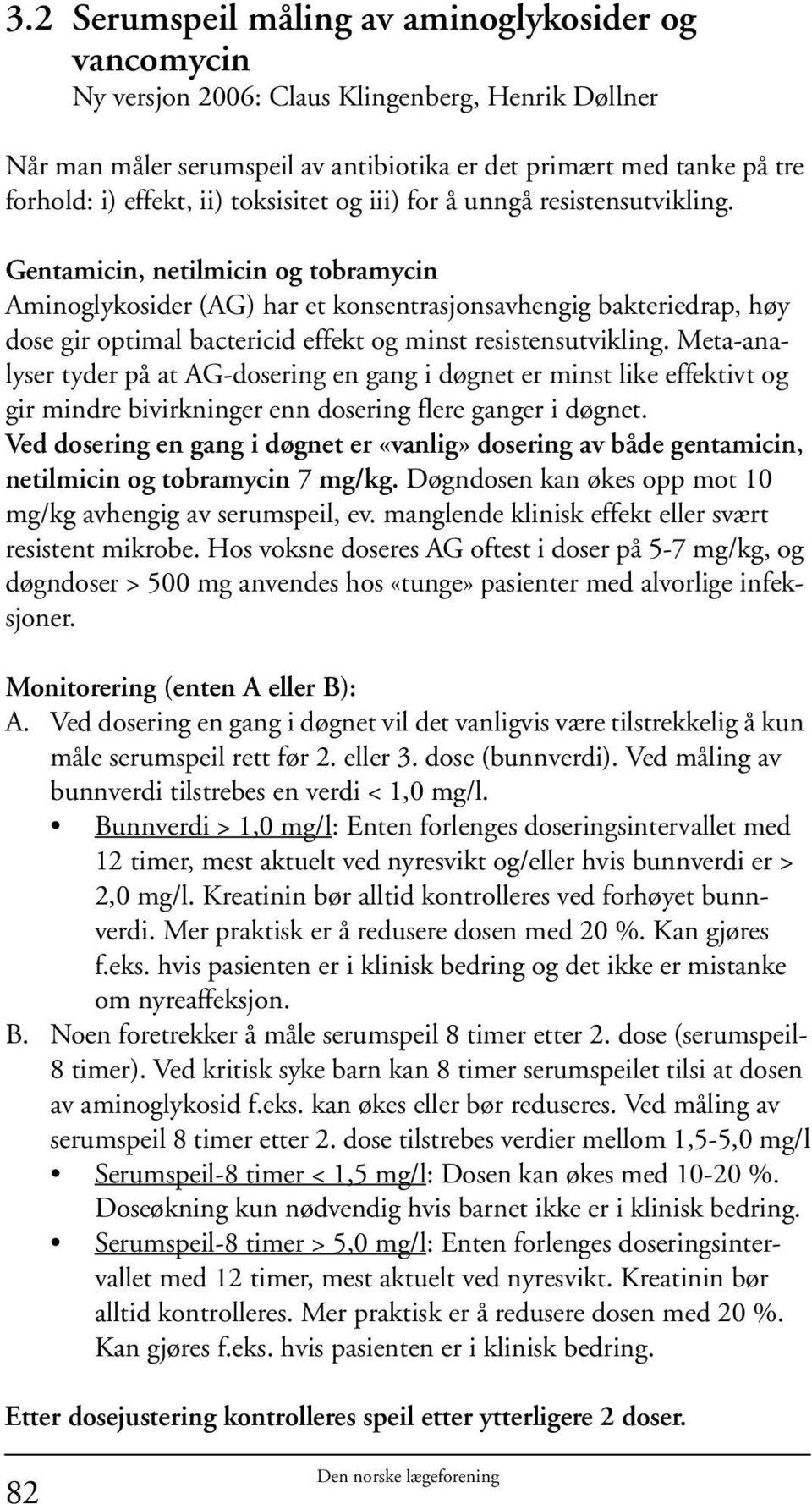 Gentamicin, netilmicin og tobramycin Aminoglykosider (AG) har et konsentrasjonsavhengig bakteriedrap, høy dose gir optimal bactericid effekt og minst resistensutvikling.