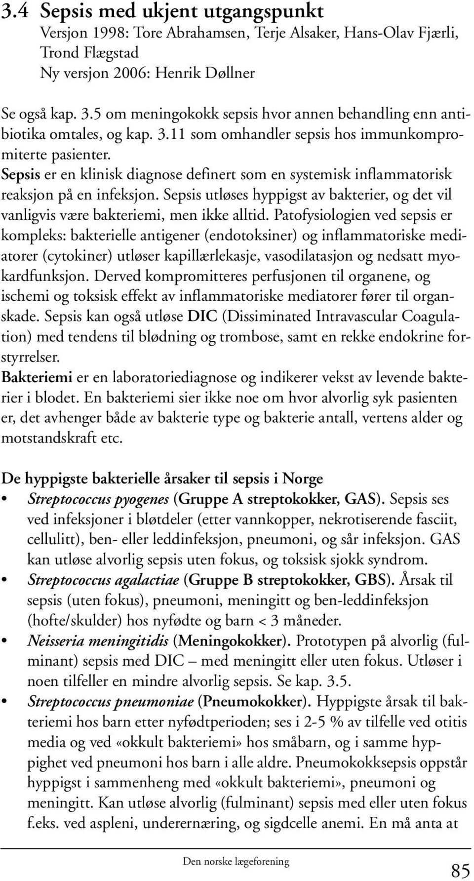 Sepsis er en klinisk diagnose definert som en systemisk inflammatorisk reaksjon på en infeksjon. Sepsis utløses hyppigst av bakterier, og det vil vanligvis være bakteriemi, men ikke alltid.