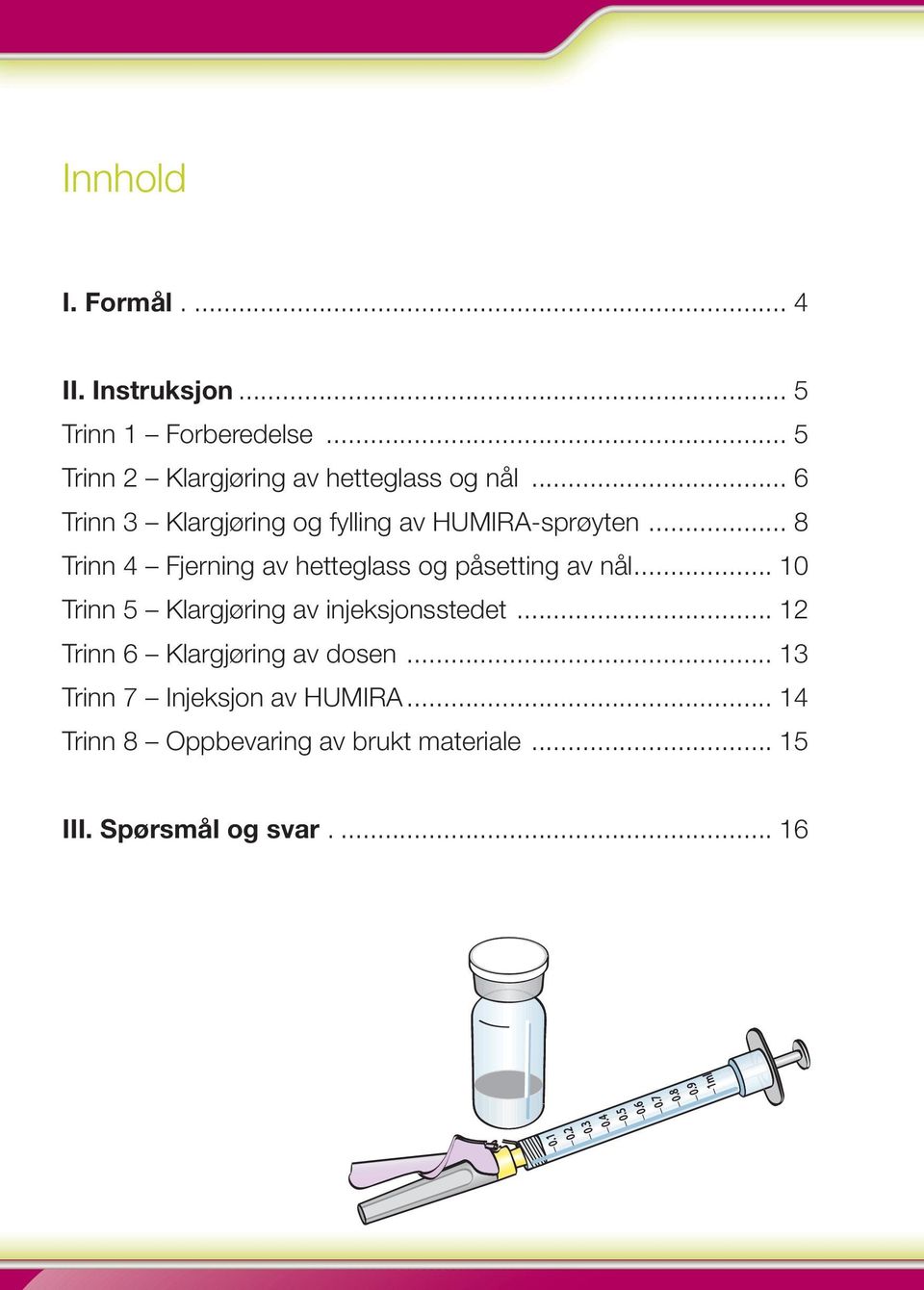 .. 8 Trinn 4 Fjerning av hetteglass og påsetting av nål... 10 Trinn 5 Klargjøring av injeksjonsstedet.