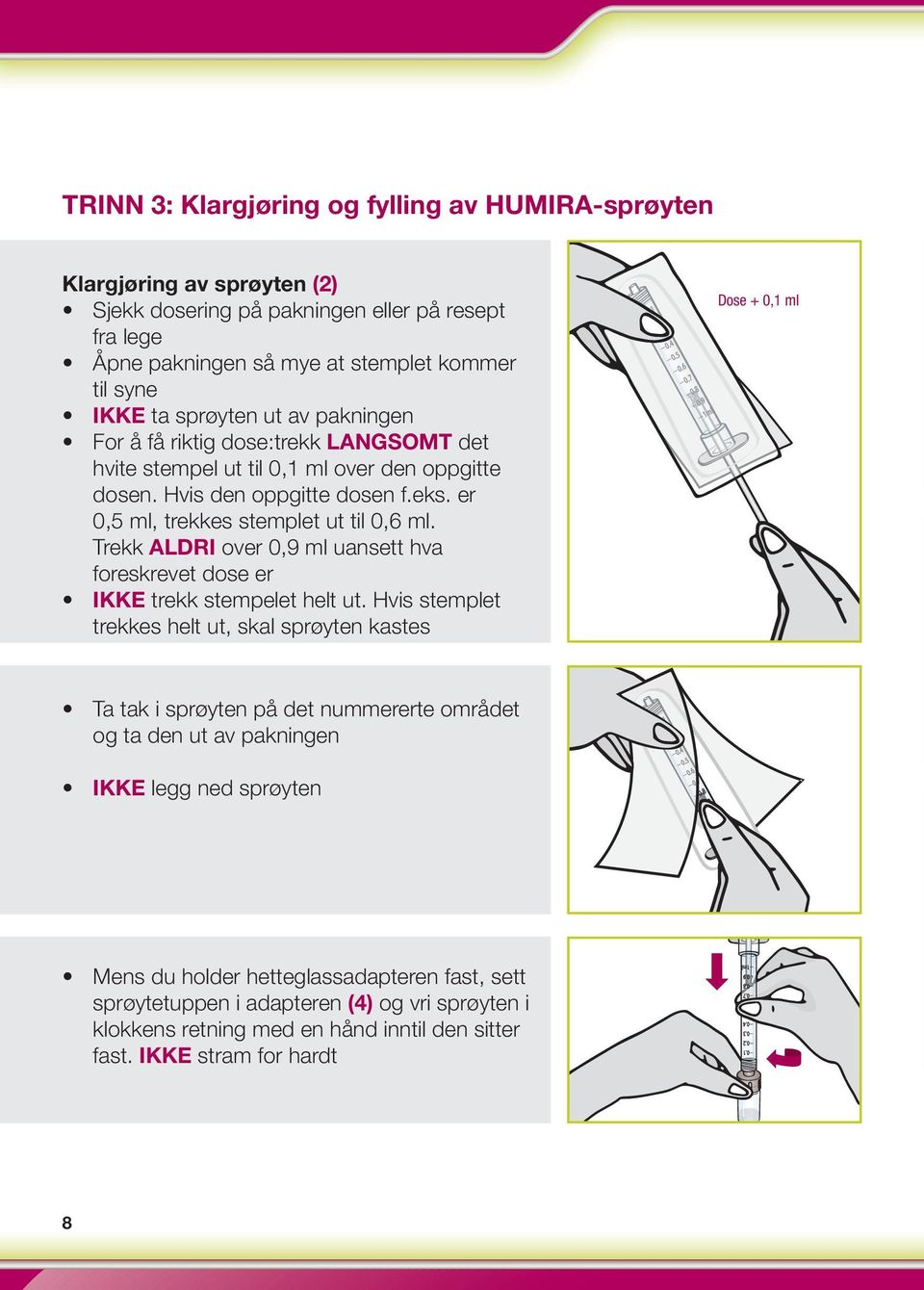 Trekk ALDRI over 0,9 ml uansett hva foreskrevet dose er IKKE trekk stempelet helt ut.