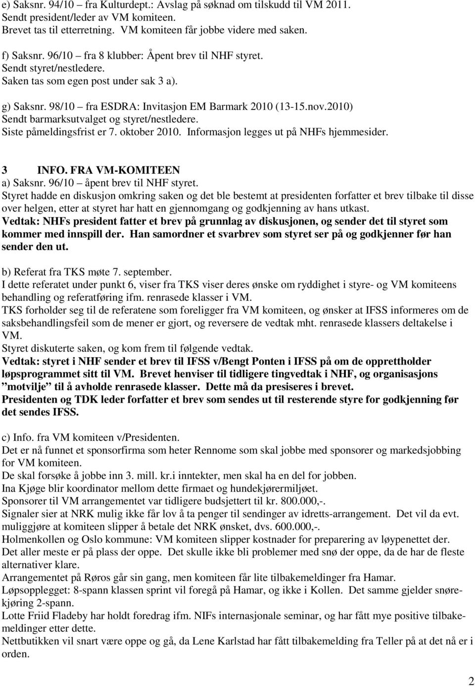 2010) Sendt barmarksutvalget og styret/nestledere. Siste påmeldingsfrist er 7. oktober 2010. Informasjon legges ut på NHFs hjemmesider. 3 INFO. FRA VM-KOMITEEN a) Saksnr.