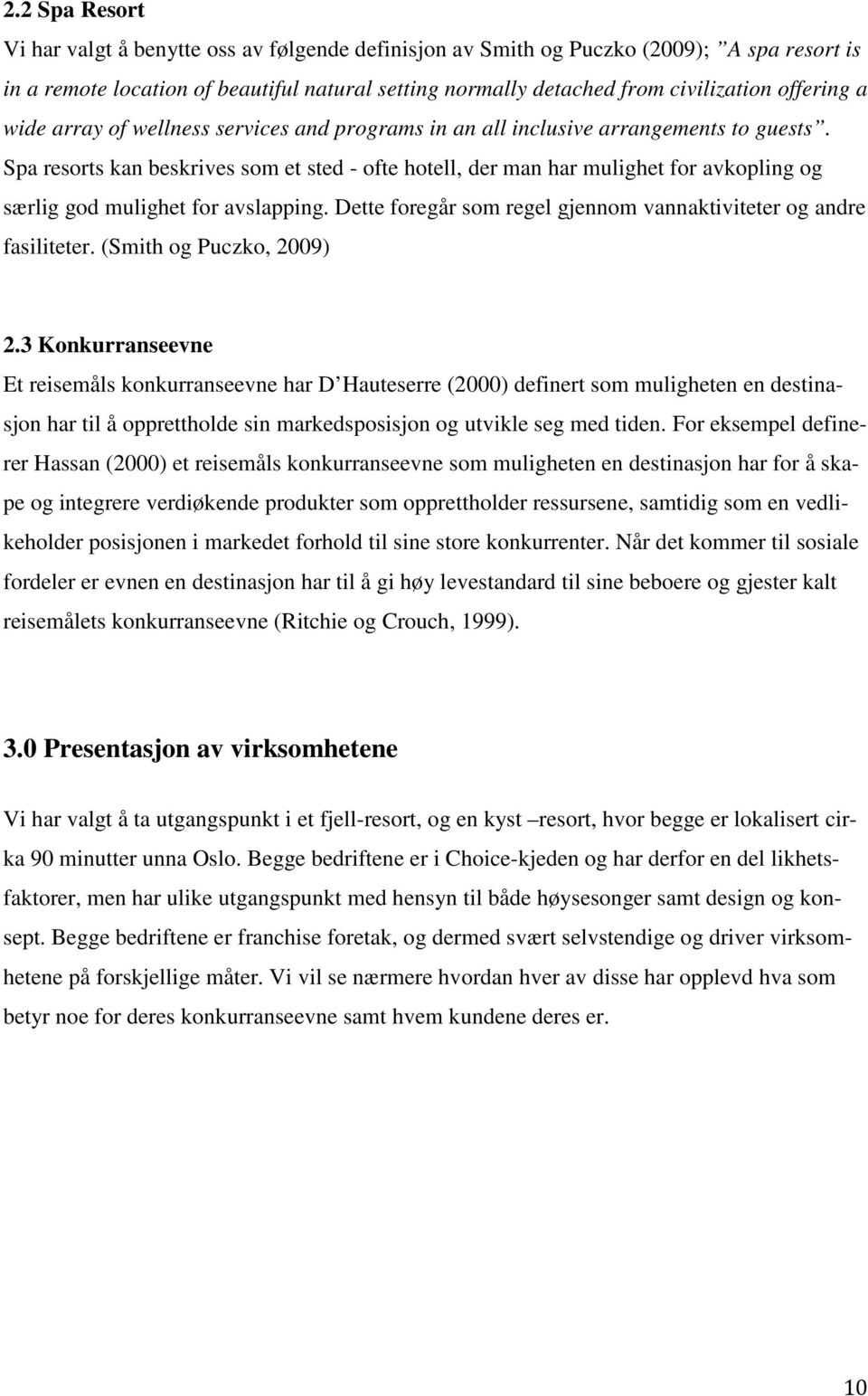 Spa resorts kan beskrives som et sted - ofte hotell, der man har mulighet for avkopling og særlig god mulighet for avslapping. Dette foregår som regel gjennom vannaktiviteter og andre fasiliteter.