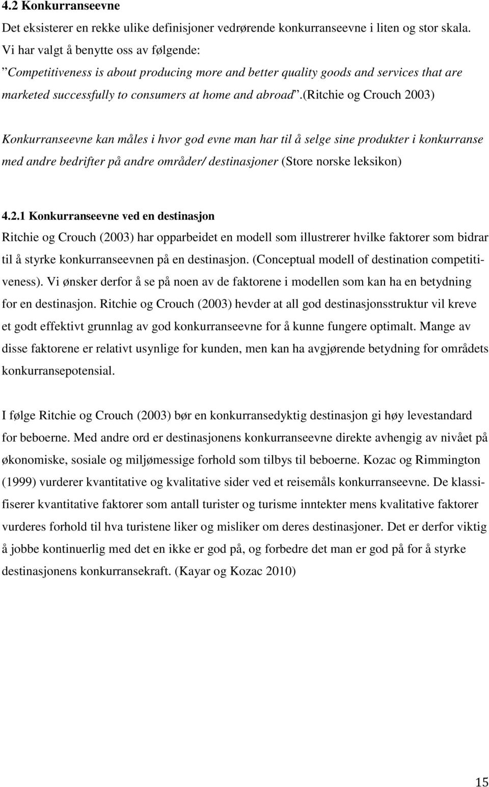 (ritchie og Crouch 2003) Konkurranseevne kan måles i hvor god evne man har til å selge sine produkter i konkurranse med andre bedrifter på andre områder/ destinasjoner (Store norske leksikon) 4.2.1 Konkurranseevne ved en destinasjon Ritchie og Crouch (2003) har opparbeidet en modell som illustrerer hvilke faktorer som bidrar til å styrke konkurranseevnen på en destinasjon.