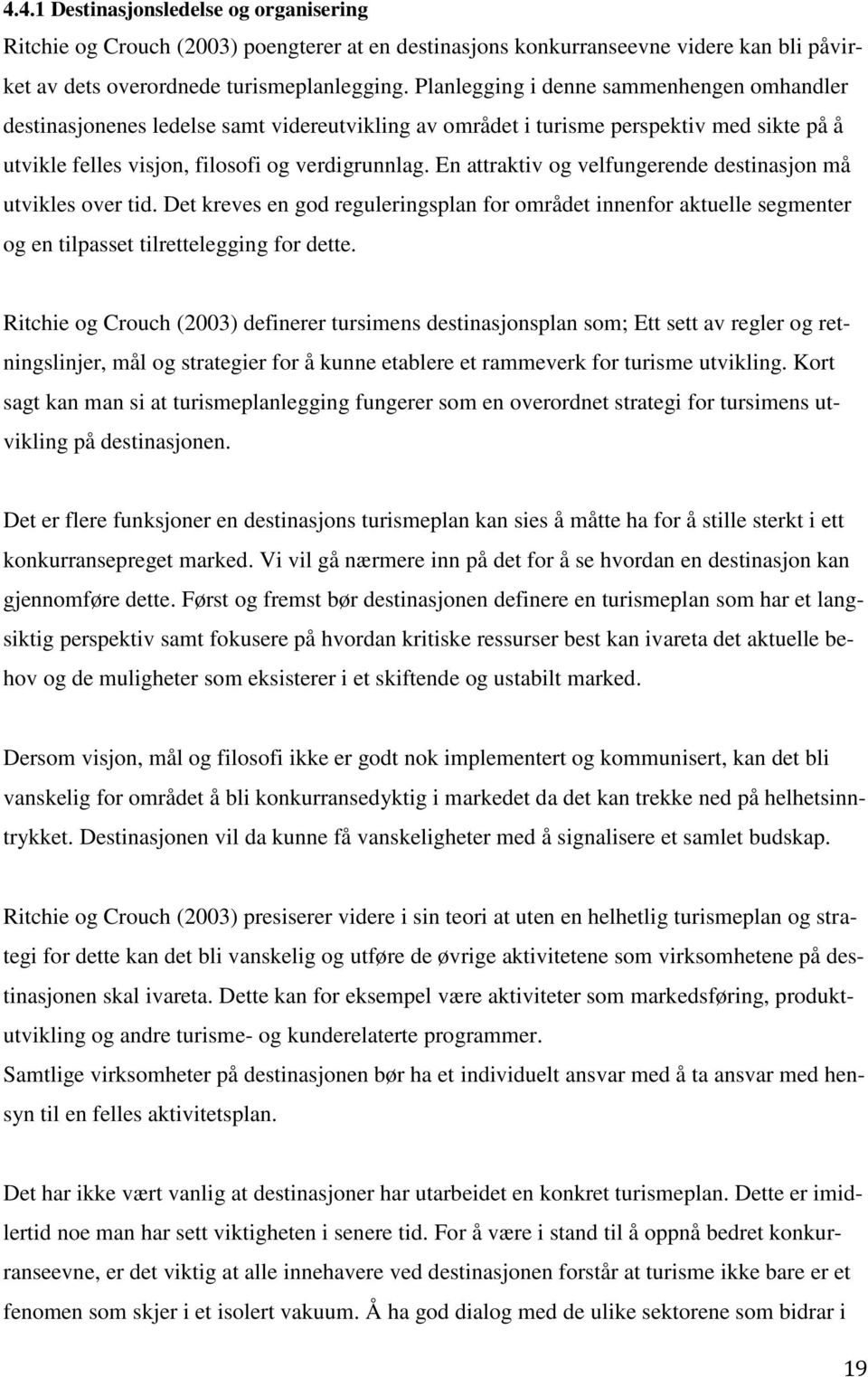 En attraktiv og velfungerende destinasjon må utvikles over tid. Det kreves en god reguleringsplan for området innenfor aktuelle segmenter og en tilpasset tilrettelegging for dette.