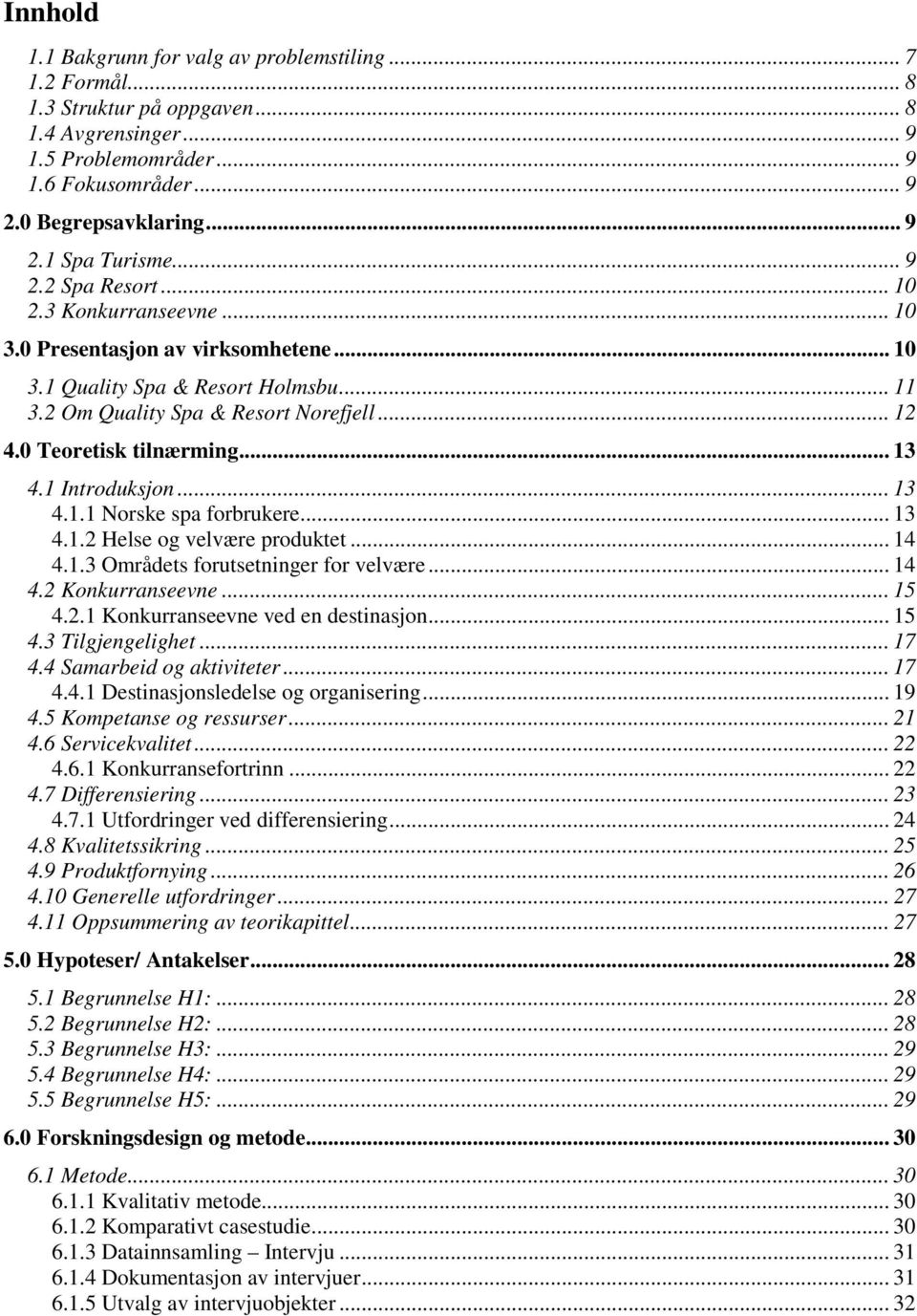 .. 13 4.1 Introduksjon... 13 4.1.1 Norske spa forbrukere... 13 4.1.2 Helse og velvære produktet... 14 4.1.3 Områdets forutsetninger for velvære... 14 4.2 Konkurranseevne... 15 4.2.1 Konkurranseevne ved en destinasjon.