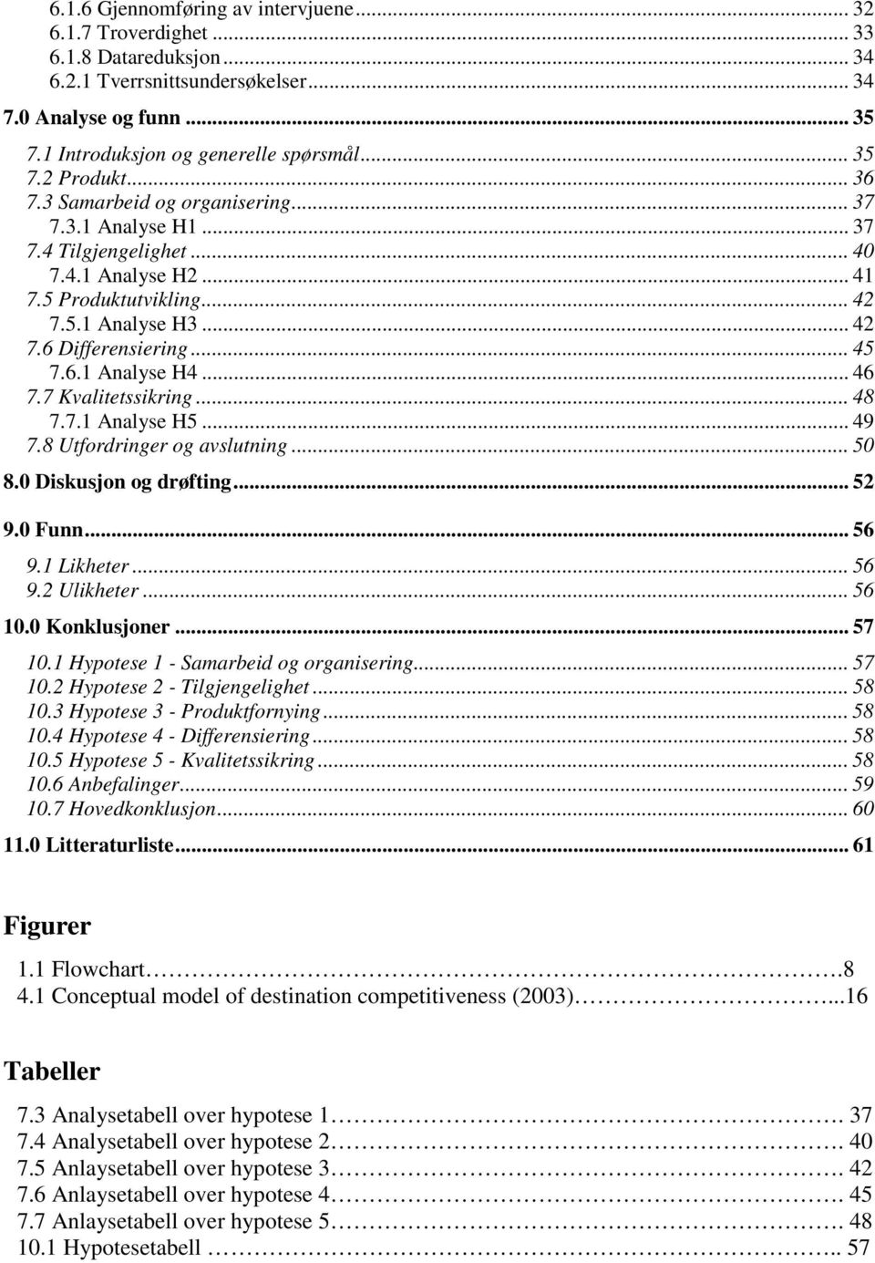 .. 46 7.7 Kvalitetssikring... 48 7.7.1 Analyse H5... 49 7.8 Utfordringer og avslutning... 50 8.0 Diskusjon og drøfting... 52 9.0 Funn... 56 9.1 Likheter... 56 9.2 Ulikheter... 56 10.0 Konklusjoner.