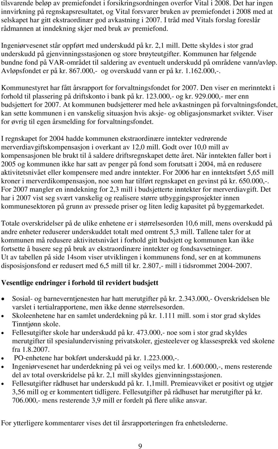 I tråd med Vitals forslag foreslår rådmannen at inndekning skjer med bruk av premiefond. Ingeniørvesenet står oppført med underskudd på kr. 2,1 mill.