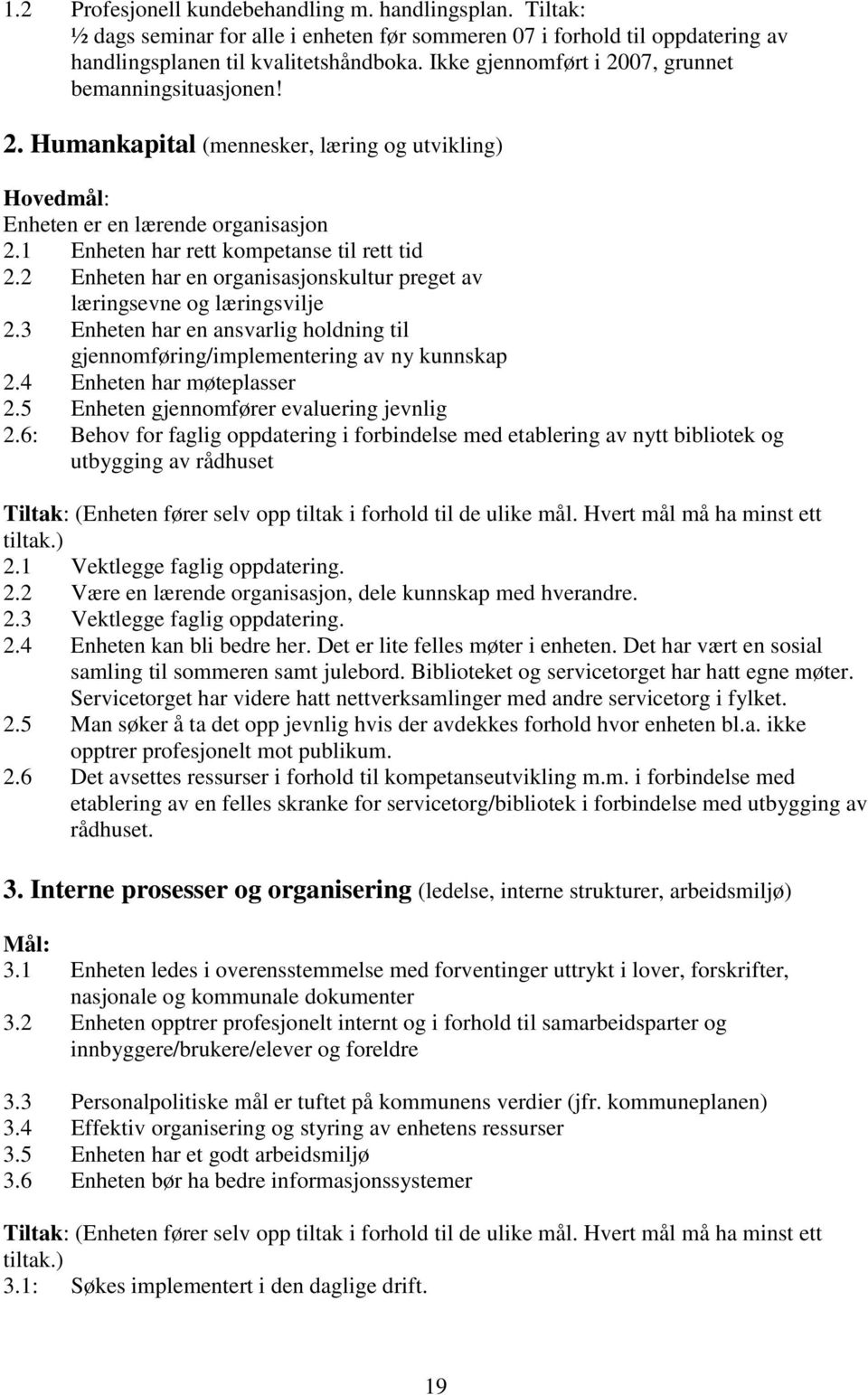 2 Enheten har en organisasjonskultur preget av læringsevne og læringsvilje 2.3 Enheten har en ansvarlig holdning til gjennomføring/implementering av ny kunnskap 2.4 Enheten har møteplasser 2.