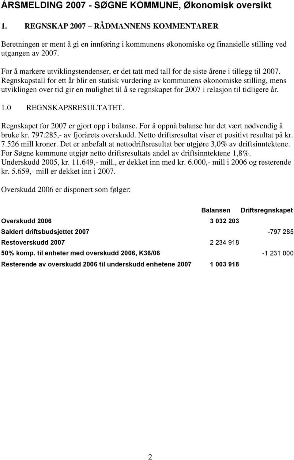 Regnskapstall for ett år blir en statisk vurdering av kommunens økonomiske stilling, mens utviklingen over tid gir en mulighet til å se regnskapet for 2007 i relasjon til tidligere år. 1.