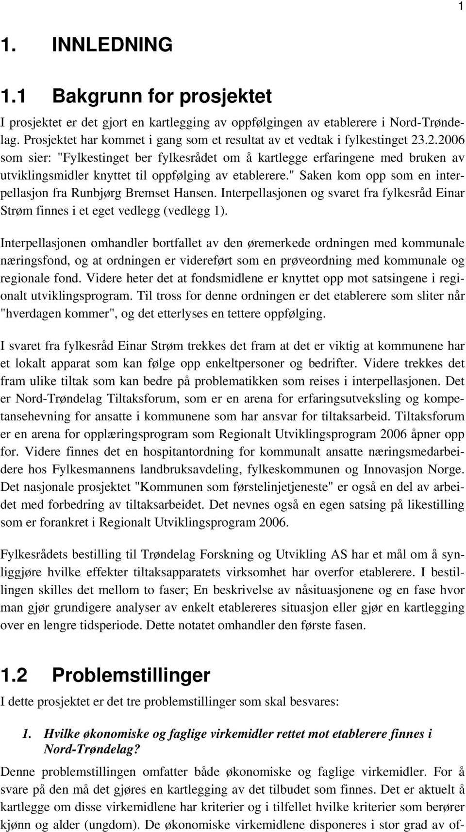 .2.2006 som sier: "Fylkestinget ber fylkesrådet om å kartlegge erfaringene med bruken av utviklingsmidler knyttet til oppfølging av etablerere.