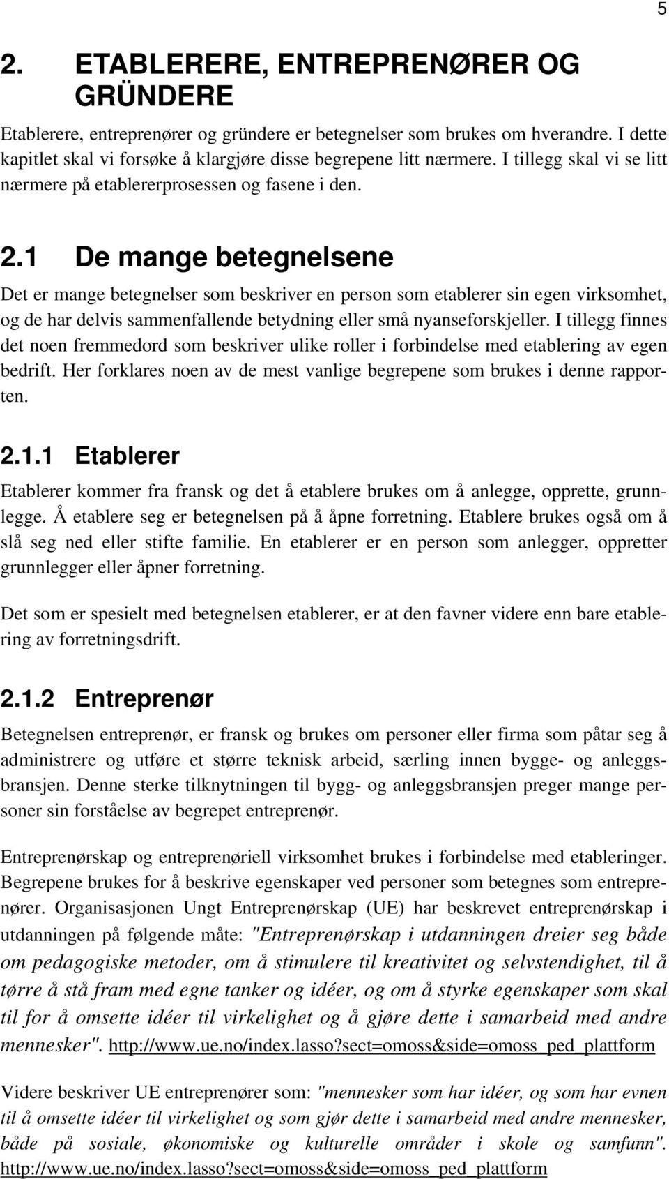 1 De mange betegnelsene Det er mange betegnelser som beskriver en person som etablerer sin egen virksomhet, og de har delvis sammenfallende betydning eller små nyanseforskjeller.