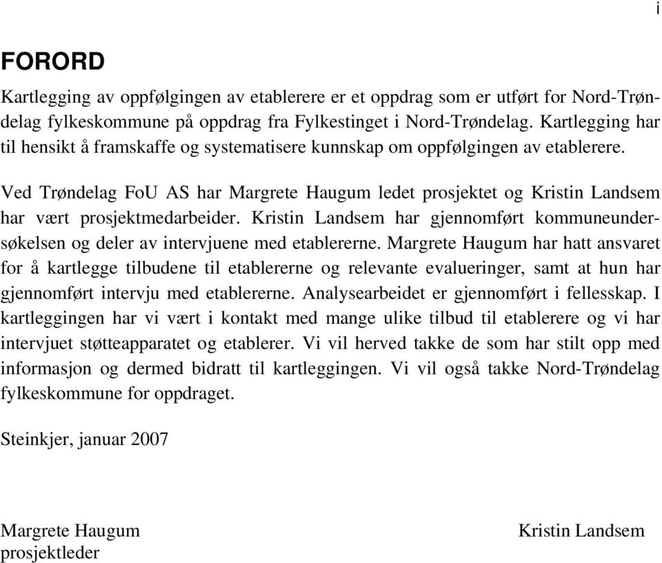 Ved Trøndelag FoU AS har Margrete Haugum ledet prosjektet og Kristin Landsem har vært prosjektmedarbeider. Kristin Landsem har gjennomført kommuneundersøkelsen og deler av intervjuene med etablererne.