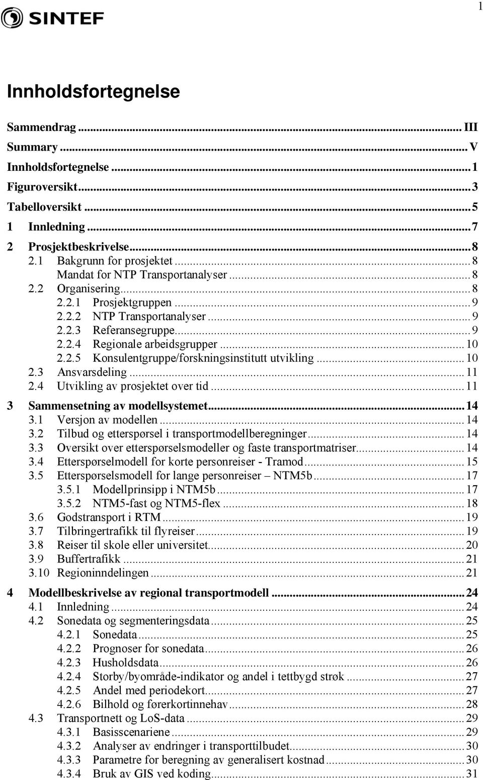 ..10 2.3 Ansvarsdeling...11 2.4 Utvikling av prosjektet over tid...11 3 Sammensetning av modellsystemet...14 3.1 Versjon av modellen...14 3.2 Tilbud og etterspørsel i transportmodellberegninger...14 3.3 Oversikt over etterspørselsmodeller og faste transportmatriser.