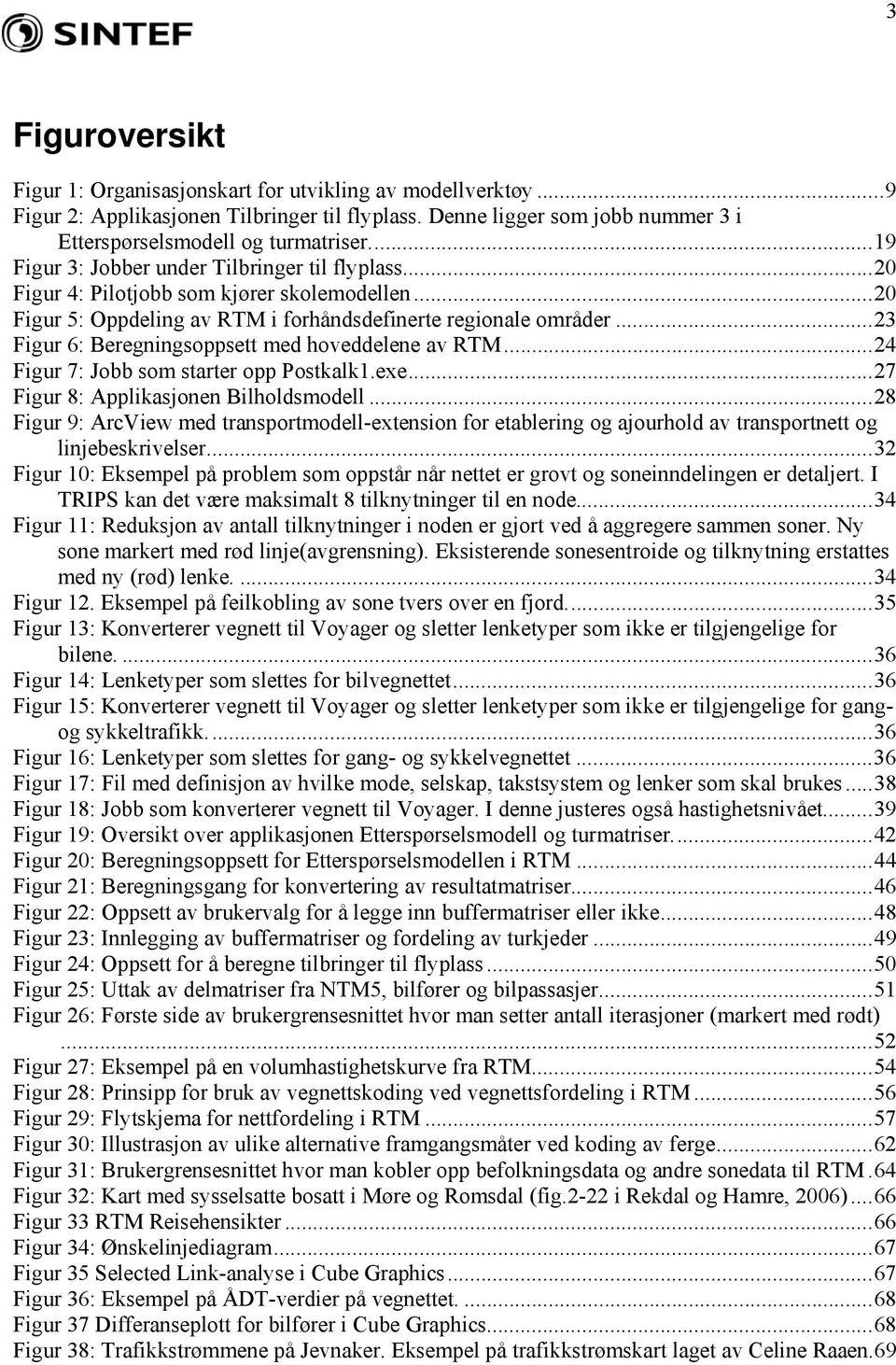 ..23 Figur 6: Beregningsoppsett med hoveddelene av RTM...24 Figur 7: Jobb som starter opp Postkalk1.exe...27 Figur 8: Applikasjonen Bilholdsmodell.