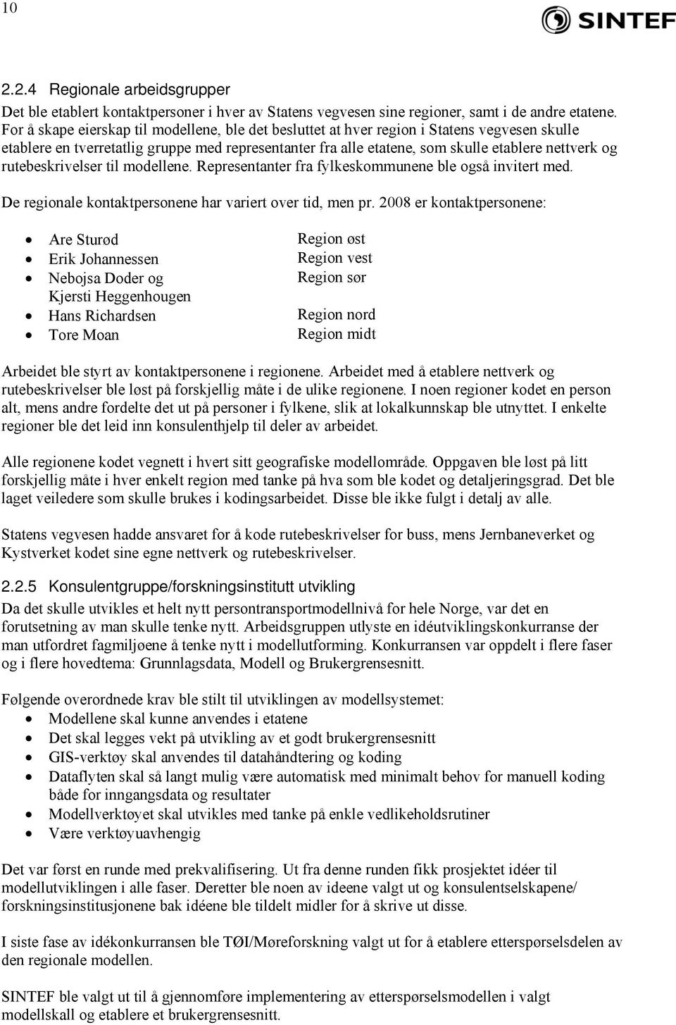 rutebeskrivelser til modellene. Representanter fra fylkeskommunene ble også invitert med. De regionale kontaktpersonene har variert over tid, men pr.