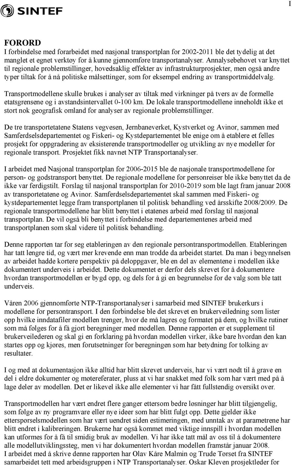 transportmiddelvalg. Transportmodellene skulle brukes i analyser av tiltak med virkninger på tvers av de formelle etatsgrensene og i avstandsintervallet 0-100 km.