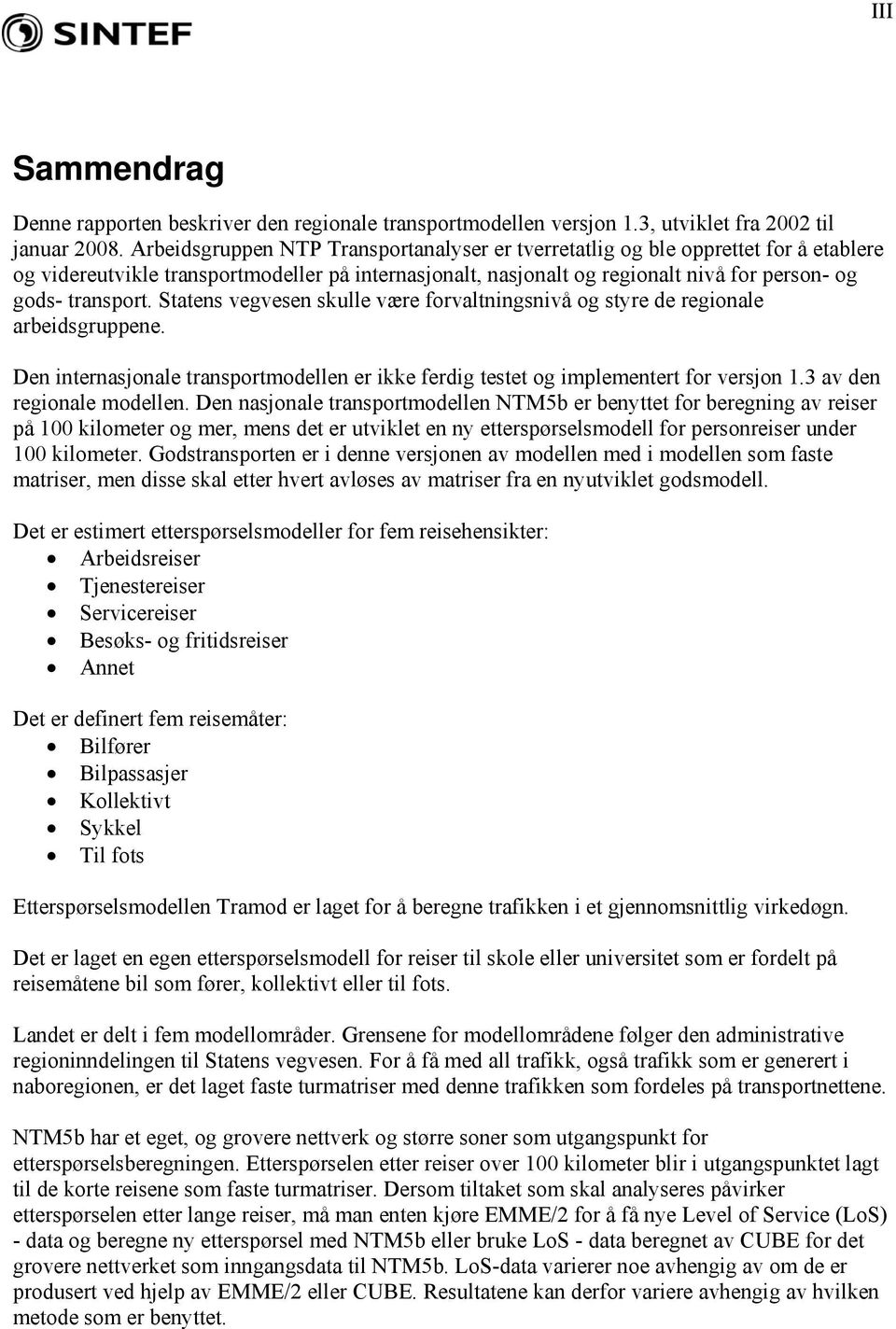 Statens vegvesen skulle være forvaltningsnivå og styre de regionale arbeidsgruppene. Den internasjonale transportmodellen er ikke ferdig testet og implementert for versjon 1.