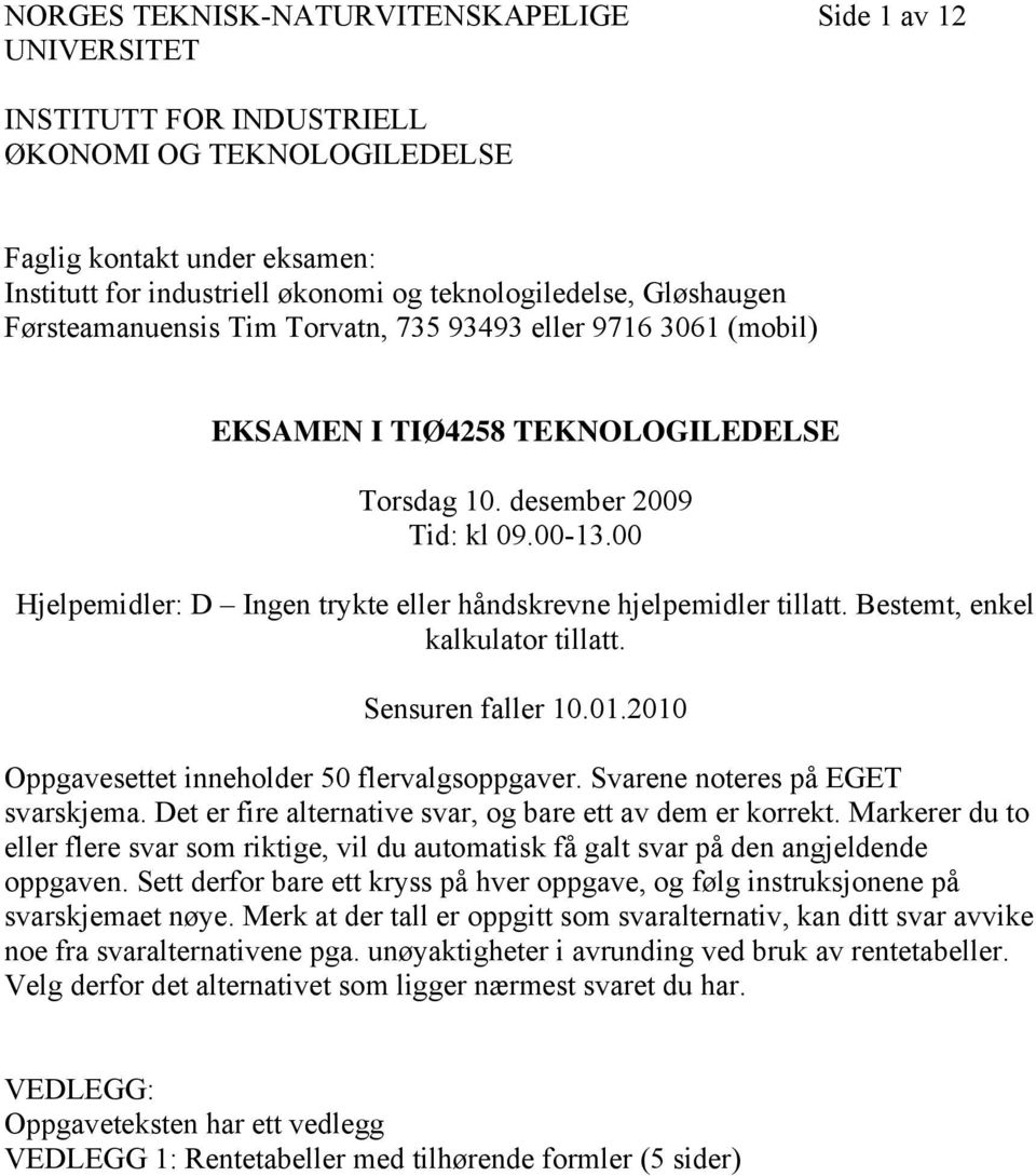 00 Hjelpemidler: D Ingen trykte eller håndskrevne hjelpemidler tillatt. Bestemt, enkel kalkulator tillatt. Sensuren faller 10.01.2010 Oppgavesettet inneholder 50 flervalgsoppgaver.