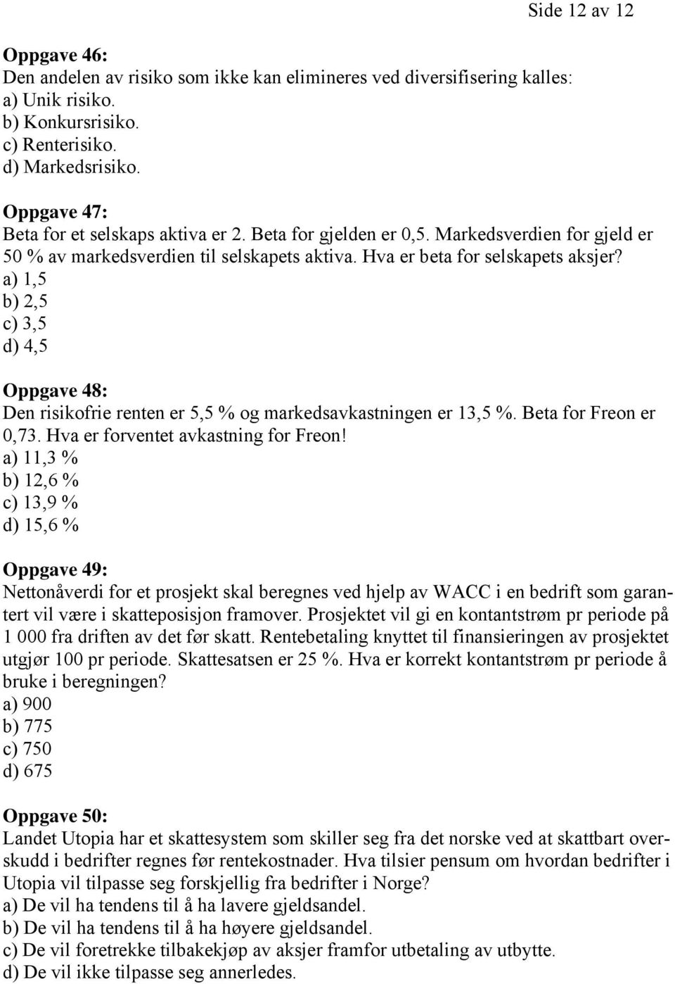 a) 1,5 b) 2,5 c) 3,5 d) 4,5 Oppgave 48: Den risikofrie renten er 5,5 % og markedsavkastningen er 13,5 %. Beta for Freon er 0,73. Hva er forventet avkastning for Freon!