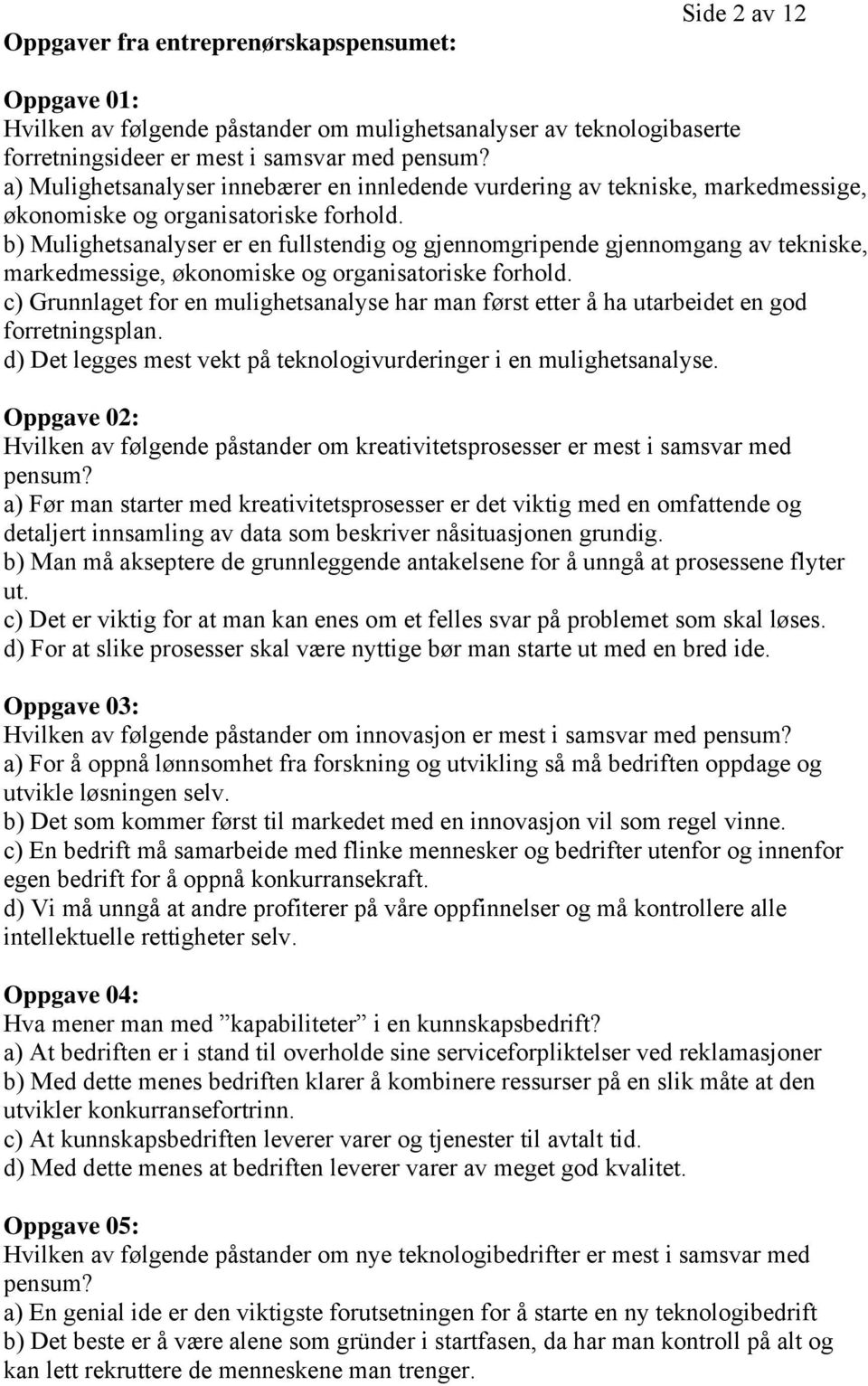 b) Mulighetsanalyser er en fullstendig og gjennomgripende gjennomgang av tekniske, markedmessige, økonomiske og organisatoriske forhold.