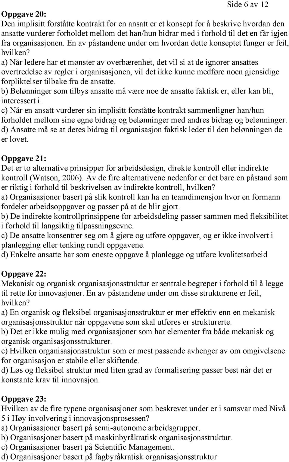 a) Når ledere har et mønster av overbærenhet, det vil si at de ignorer ansattes overtredelse av regler i organisasjonen, vil det ikke kunne medføre noen gjensidige forpliktelser tilbake fra de