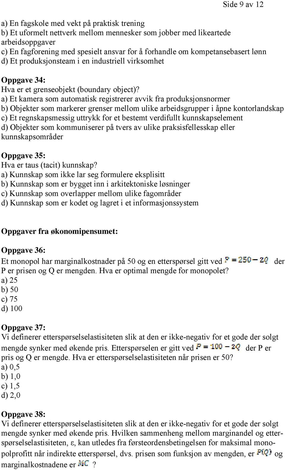 a) Et kamera som automatisk registrerer avvik fra produksjonsnormer b) Objekter som markerer grenser mellom ulike arbeidsgrupper i åpne kontorlandskap c) Et regnskapsmessig uttrykk for et bestemt