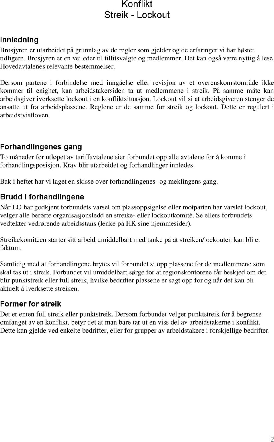 Dersom partene i forbindelse med inngåelse eller revisjon av et overenskomstområde ikke kommer til enighet, kan arbeidstakersiden ta ut medlemmene i streik.