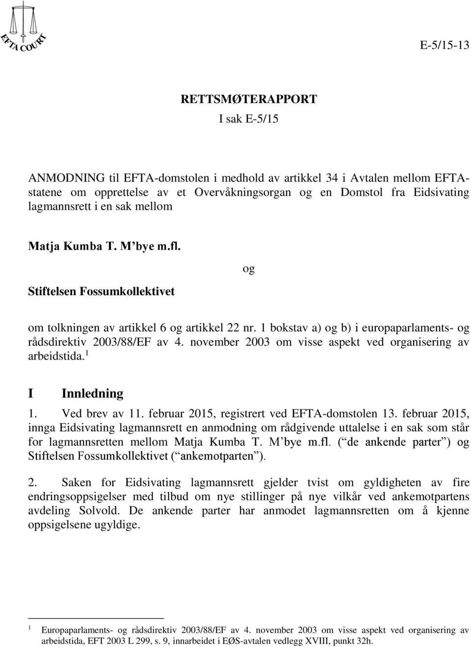 1 bokstav a) og b) i europaparlaments- og rådsdirektiv 2003/88/EF av 4. november 2003 om visse aspekt ved organisering av arbeidstida. 1 I Innledning 1. Ved brev av 11.