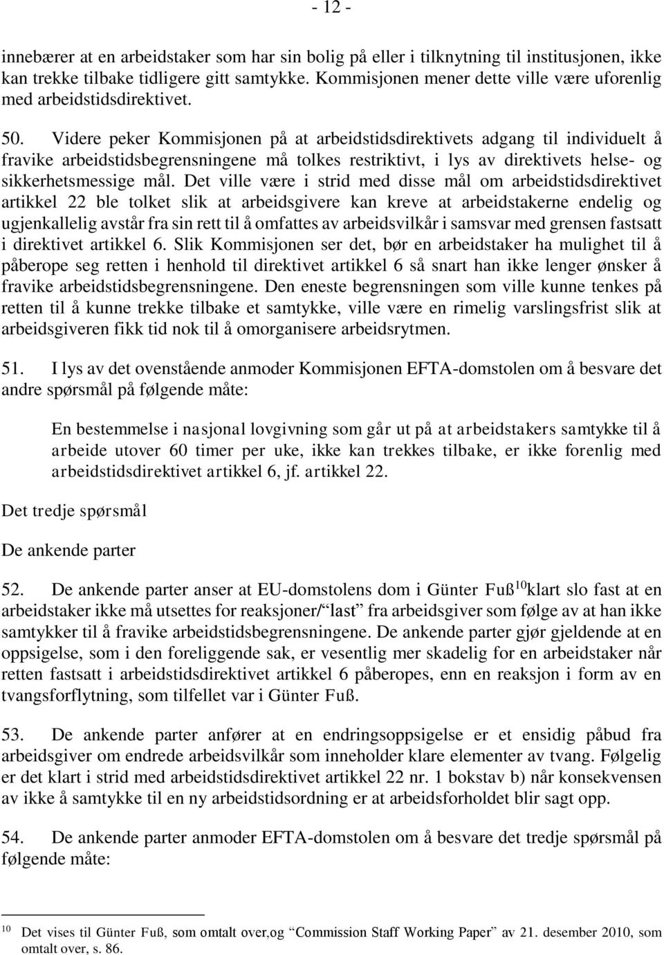 Videre peker Kommisjonen på at arbeidstidsdirektivets adgang til individuelt å fravike arbeidstidsbegrensningene må tolkes restriktivt, i lys av direktivets helse- og sikkerhetsmessige mål.