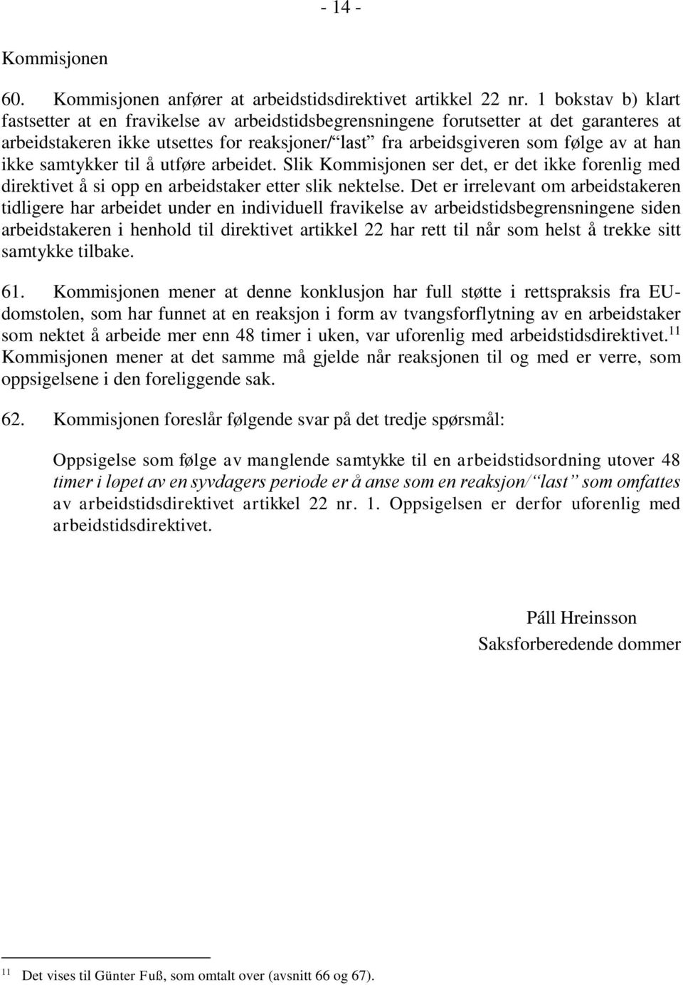 ikke samtykker til å utføre arbeidet. Slik Kommisjonen ser det, er det ikke forenlig med direktivet å si opp en arbeidstaker etter slik nektelse.